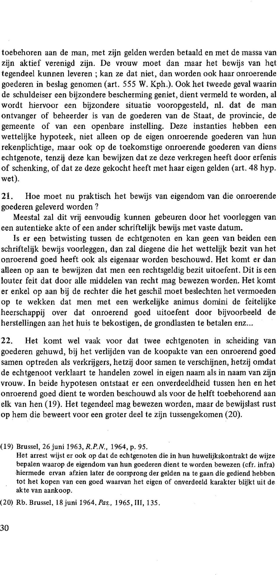 Ook het tweede geval waarin de schuldeiser een bijzondere bescherming geniet, dient vermeld te worden, al wordt hiervoor een bijzondere situatie vooropgesteld, nl.