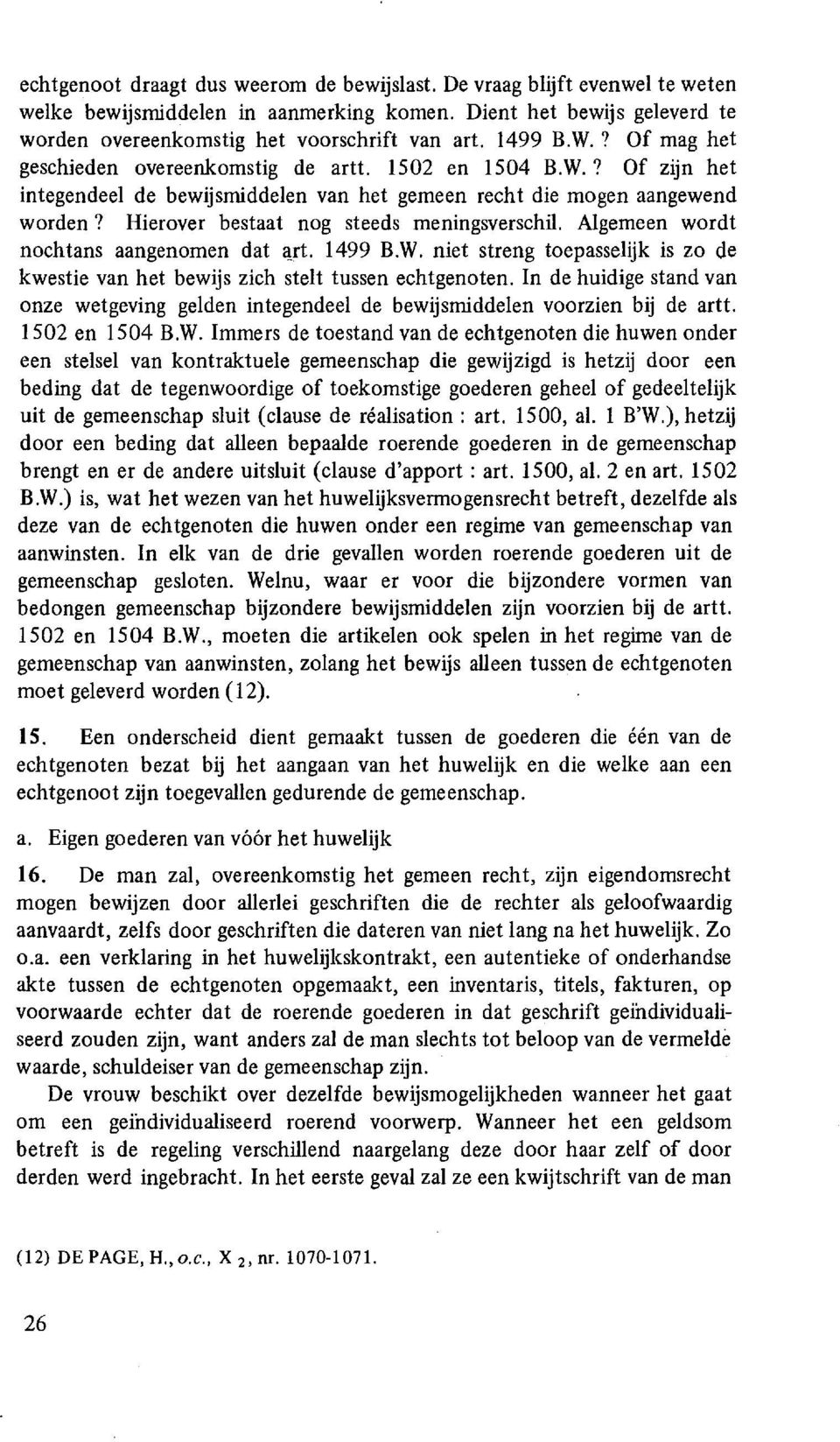 Hierover bestaat nog steeds meningsverschil. Algemeen wordt nochtans aangenomen dat ~rt. 1499 B.W. niet streng toepasselijk is zo de kwestie van het bewijs zich stelt tussen echtgenoten.