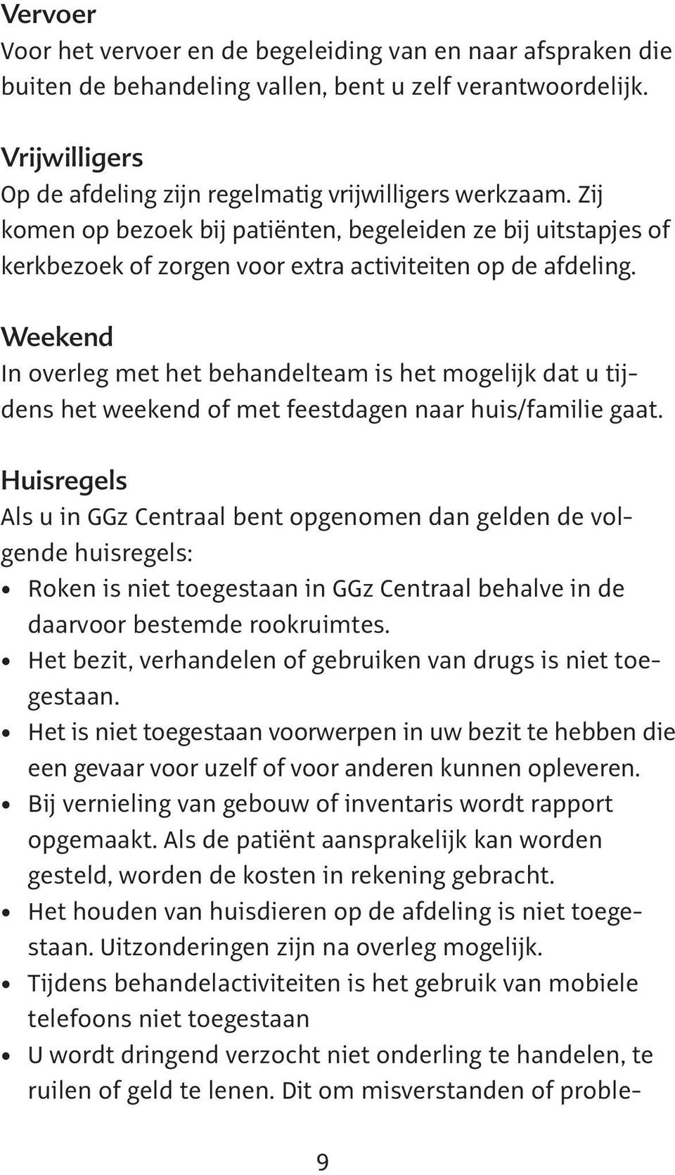 Weekend In overleg met het behandelteam is het mogelijk dat u tijdens het weekend of met feestdagen naar huis/familie gaat.