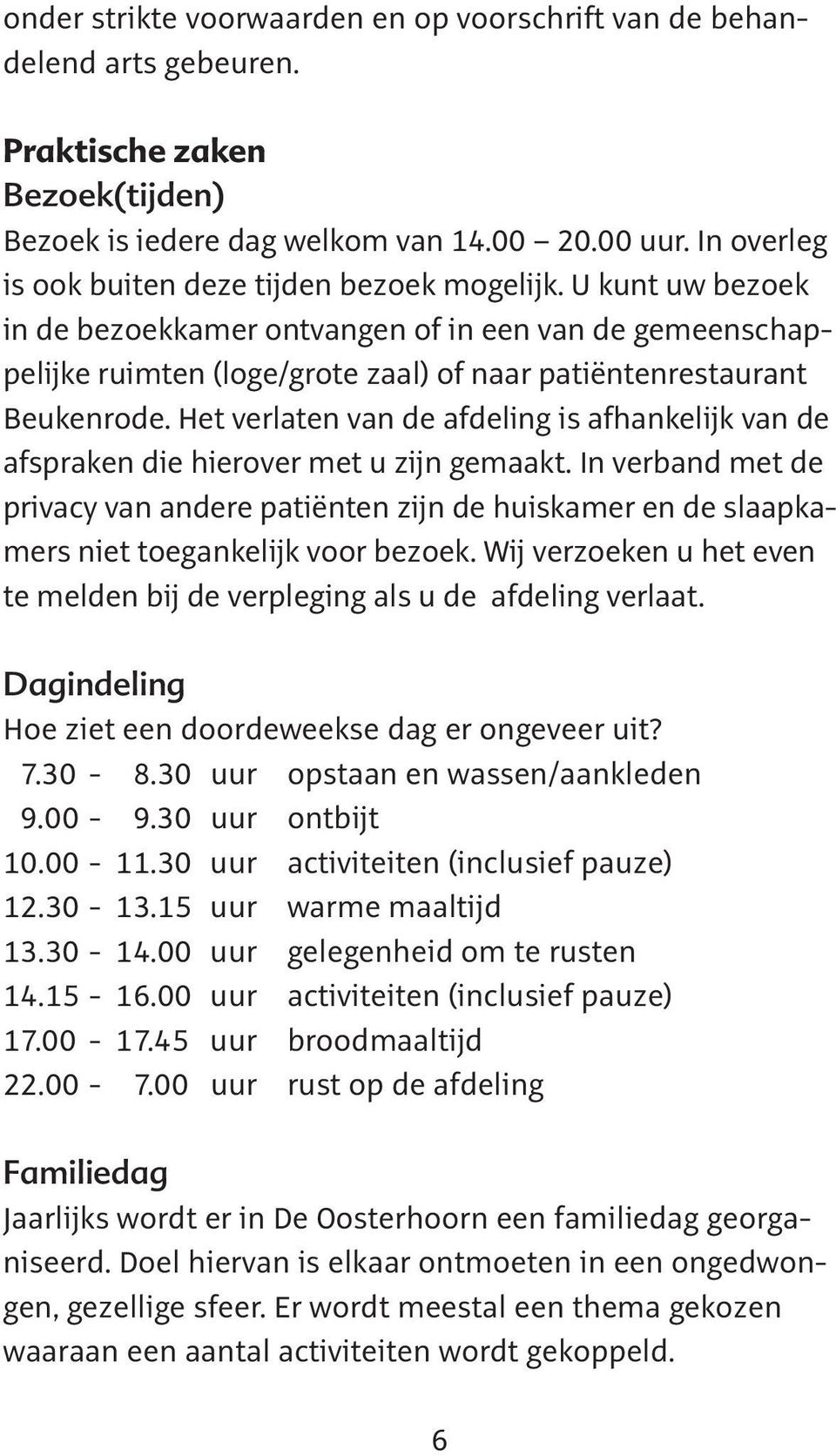 Het verlaten van de afdeling is afhankelijk van de afspraken die hierover met u zijn gemaakt.