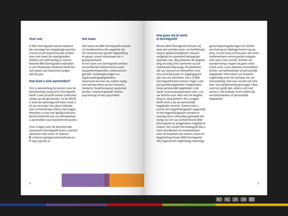 Om in aanmerking te komen voor de beschermde woonvorm Dormigveld heeft u een positief advies (indicatie) nodig van de gemeente, via de WMO.