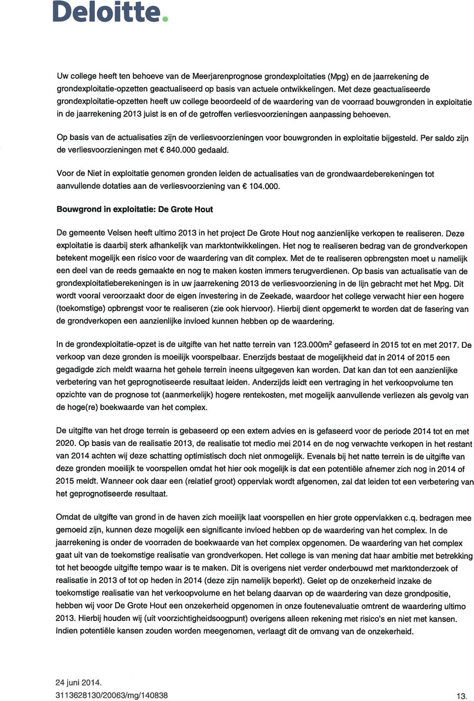 verliesvoorzieningen aanpassing behoeven. Op basis van de actualisaties zijn do verliesvoorzieningen voor bouwgronden in exploitatie bijgesteld. Per saldo zijn de verliesvoorzieningen met 840.