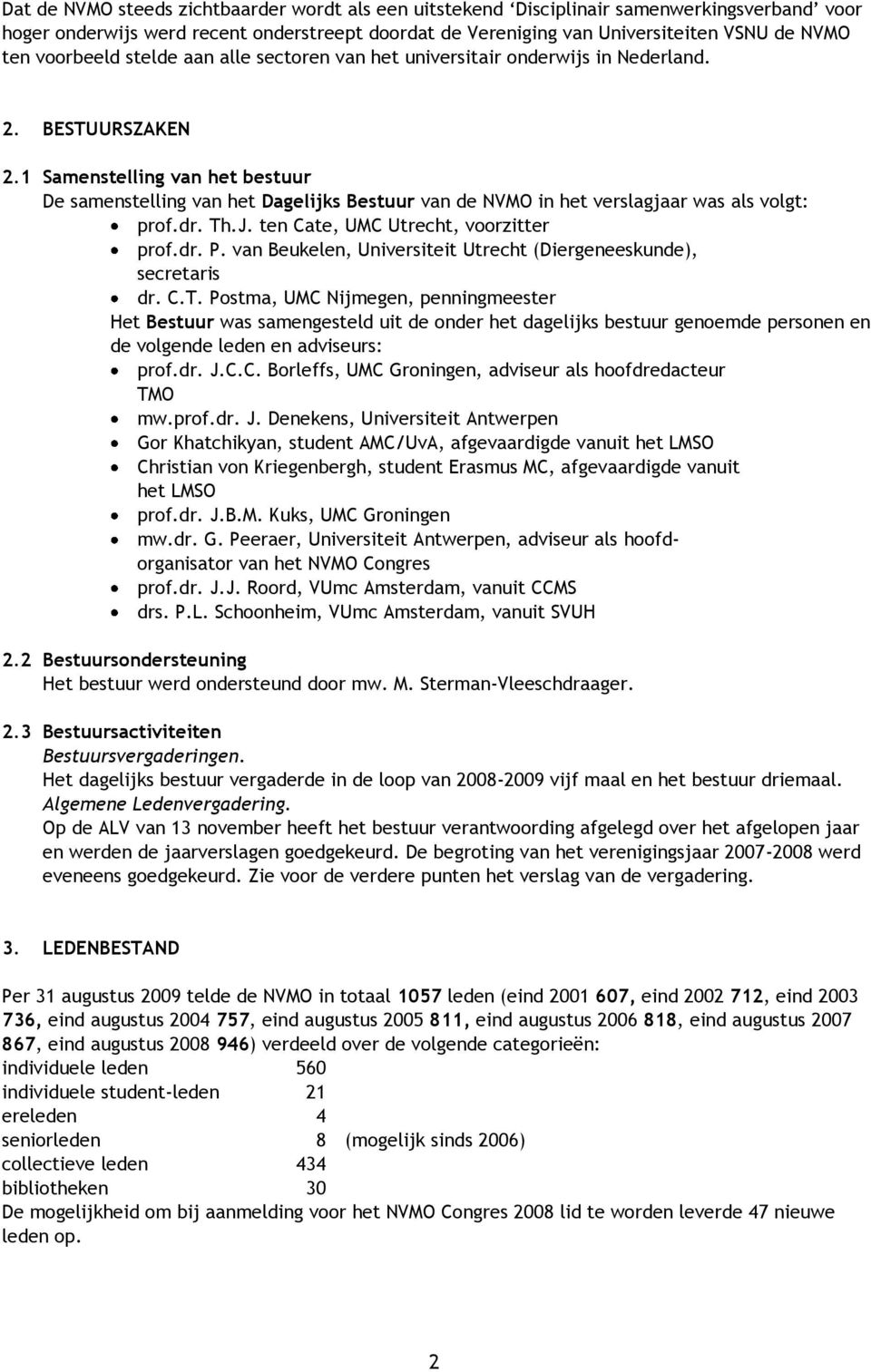 1 Samenstelling van het bestuur De samenstelling van het Dagelijks Bestuur van de NVMO in het verslagjaar was als volgt: prof.dr. Th.J. ten Cate, UMC Utrecht, voorzitter prof.dr. P.