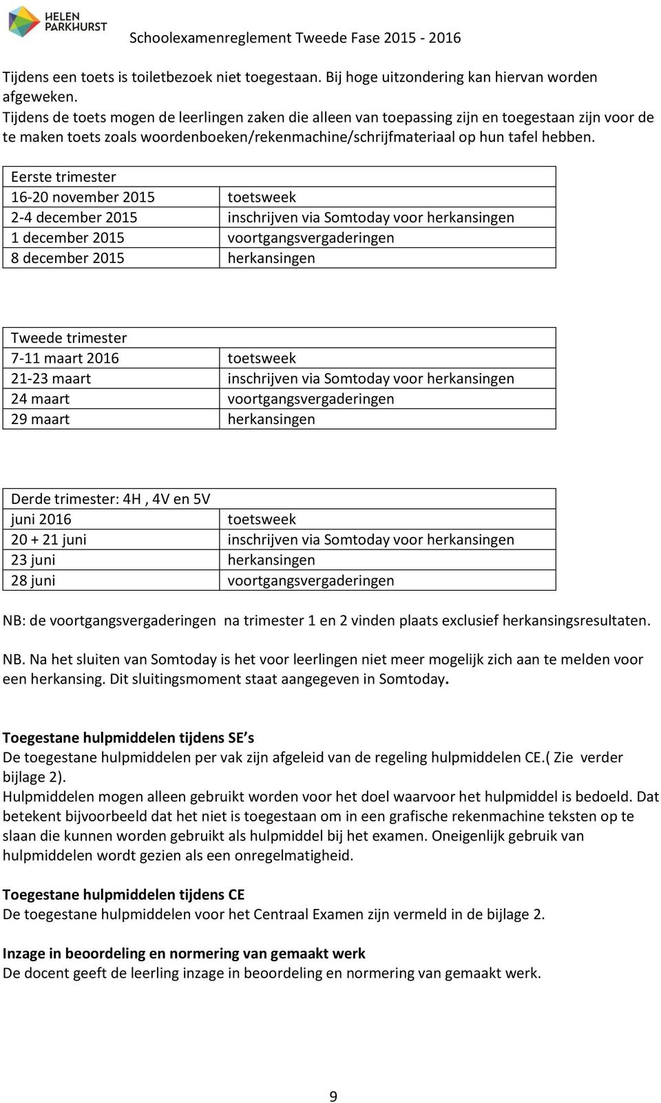 Eerste trimester 16-20 november 2015 toetsweek 2-4 december 2015 inschrijven via Somtoday voor herkansingen 1 december 2015 voortgangsvergaderingen 8 december 2015 herkansingen Tweede trimester 7-11