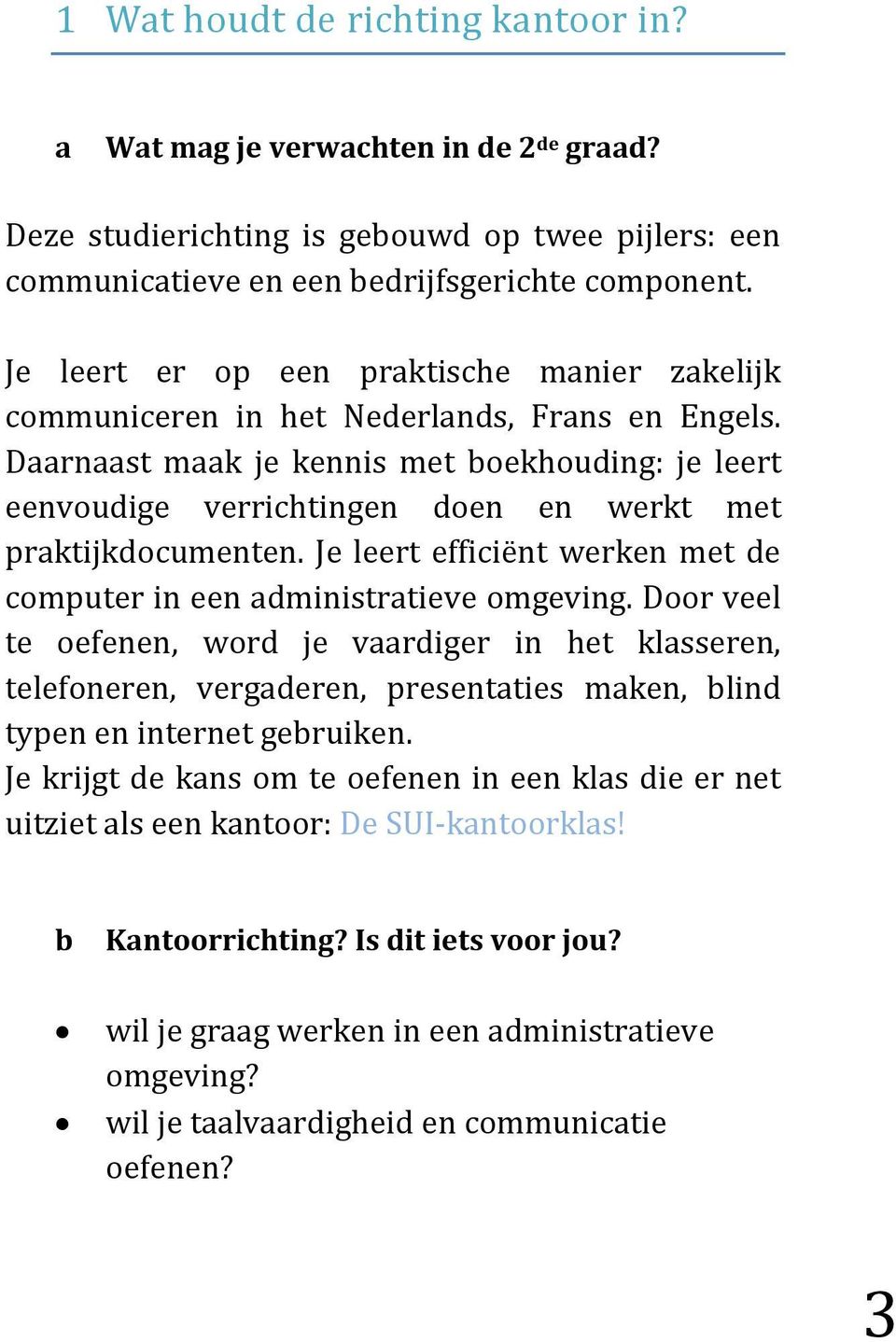 Daarnaast maak je kennis met boekhouding: je leert eenvoudige verrichtingen doen en werkt met praktijkdocumenten. Je leert efficiënt werken met de computer in een administratieve omgeving.