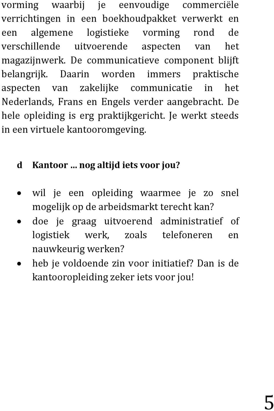 De hele opleiding is erg praktijkgericht. Je werkt steeds in een virtuele kantooromgeving. d Kantoor nog altijd iets voor jou?