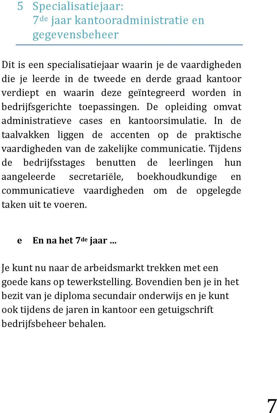 In de taalvakken liggen de accenten op de praktische vaardigheden van de zakelijke communicatie.