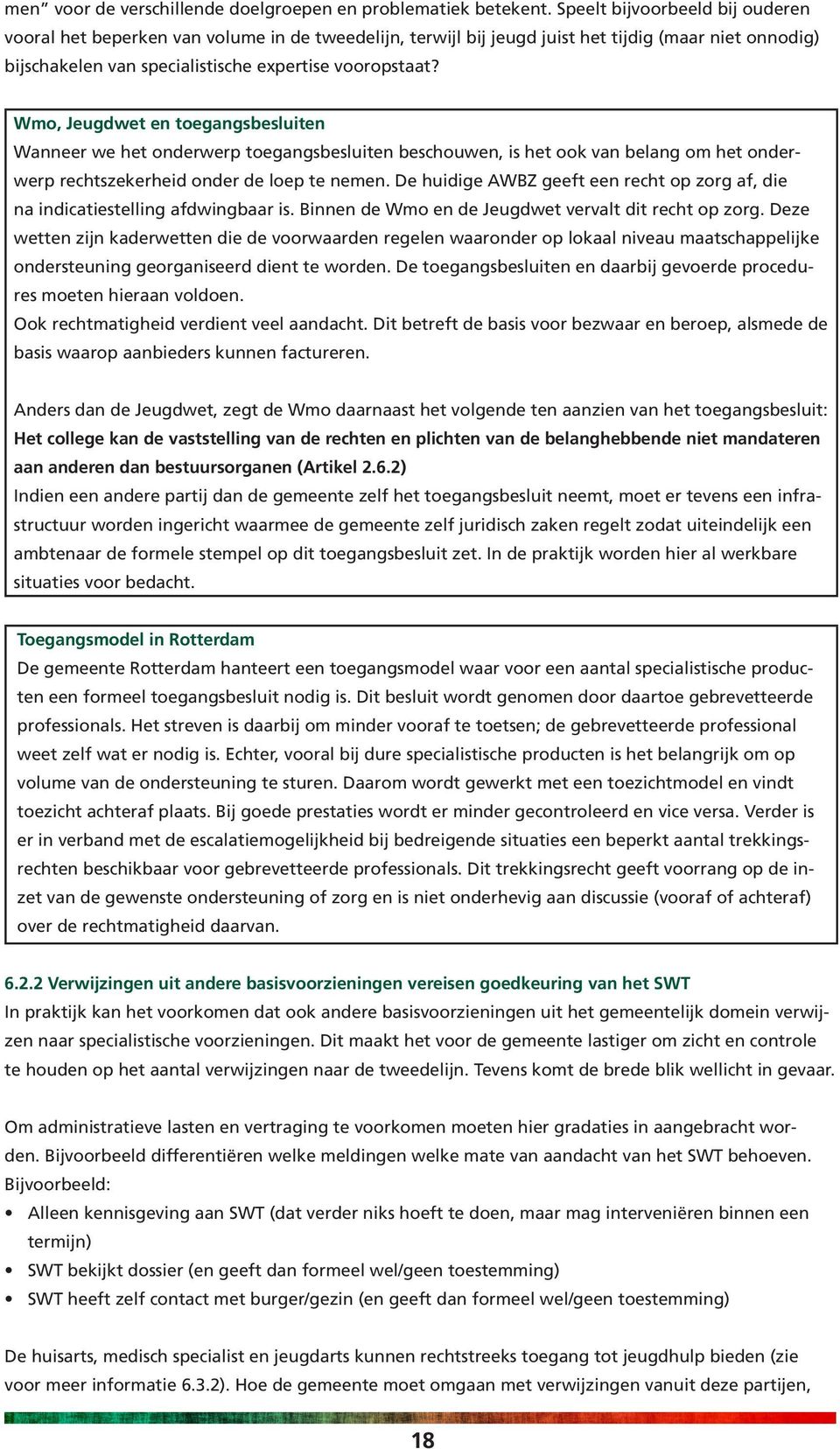 Wmo, Jeugdwet en toegangsbesluiten Wanneer we het onderwerp toegangsbesluiten beschouwen, is het ook van belang om het onderwerp rechtszekerheid onder de loep te nemen.