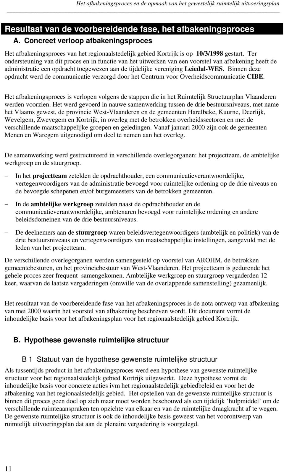 Ter ondersteuning van dit proces en in functie van het uitwerken van een voorstel van afbakening heeft de administratie een opdracht toegewezen aan de tijdelijke vereniging Leiedal-WES.