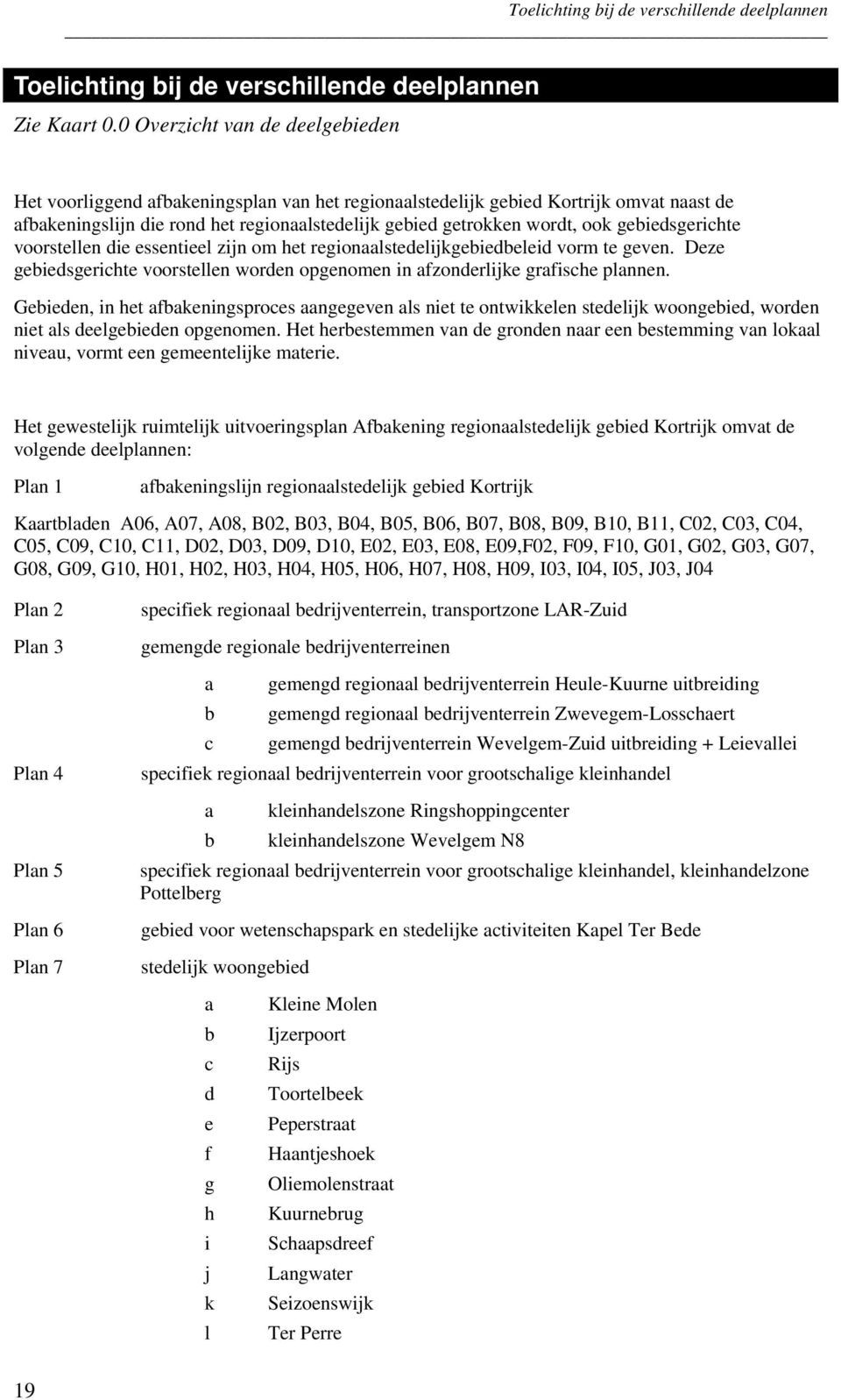 gebiedsgerichte voorstellen die essentieel zijn om het regionaalstedelijkgebiedbeleid vorm te geven. Deze gebiedsgerichte voorstellen worden opgenomen in afzonderlijke grafische plannen.