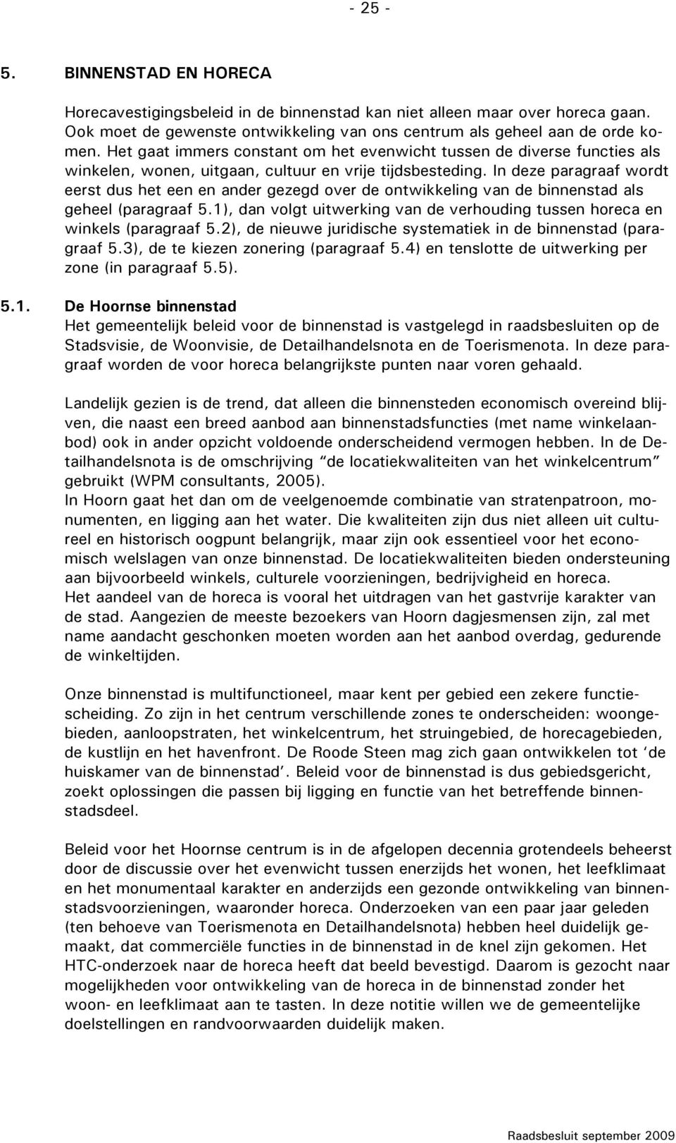 In deze paragraaf wordt eerst dus het een en ander gezegd over de ontwikkeling van de binnenstad als geheel (paragraaf 5.