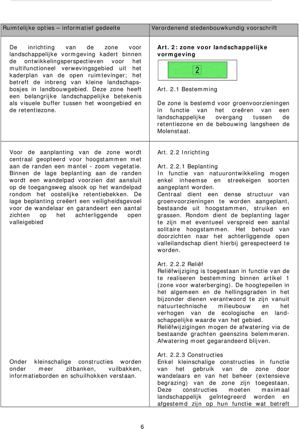 Deze zone heeft een belangrijke landschappelijke betekenis als visuele buffer tussen het woongebied en de retentiezone. Art. 2: