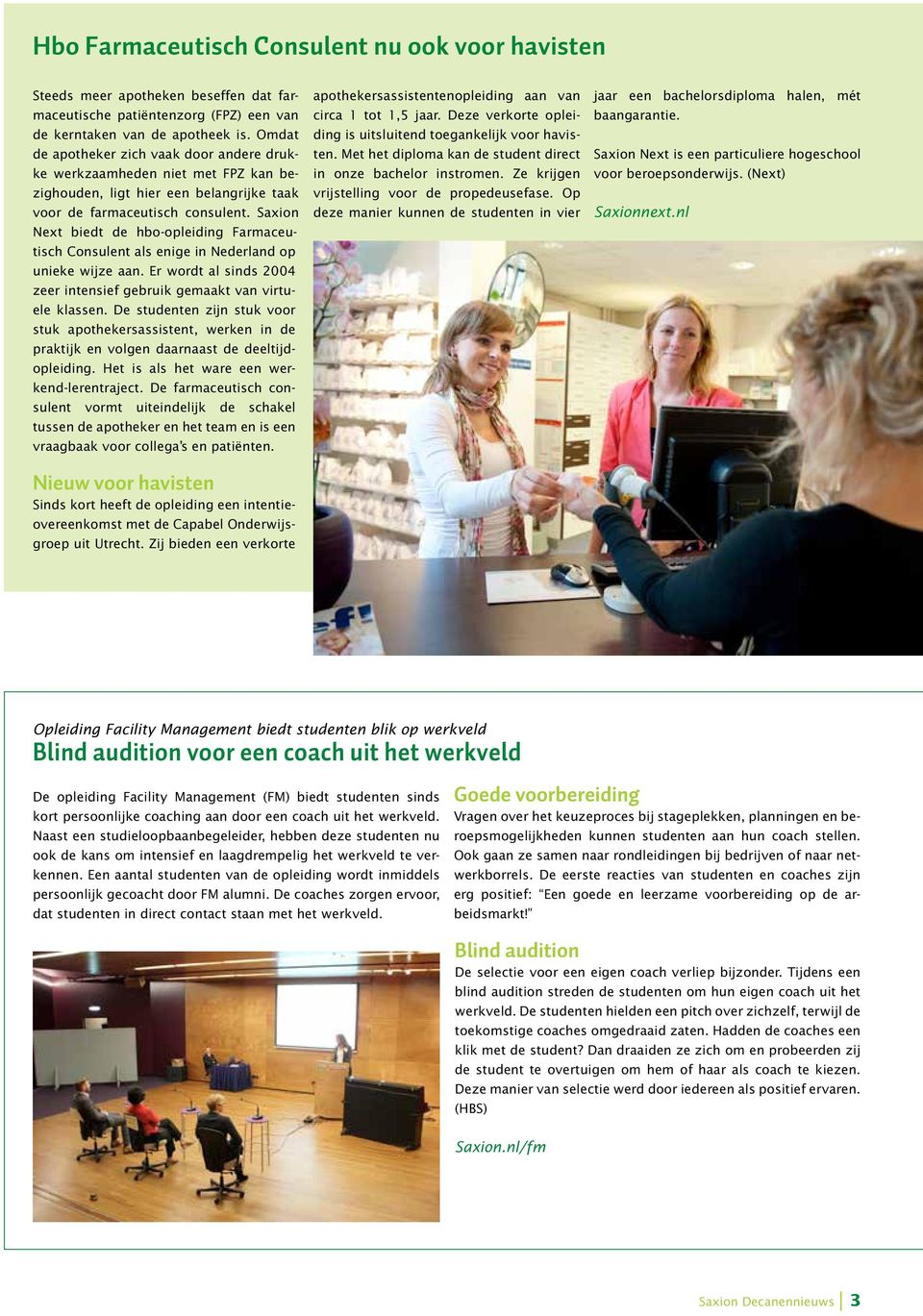 Saxion Next biedt de hbo-opleiding Farmaceutisch Consulent als enige in Nederland op unieke wijze aan. Er wordt al sinds 2004 zeer intensief gebruik gemaakt van virtuele klassen.