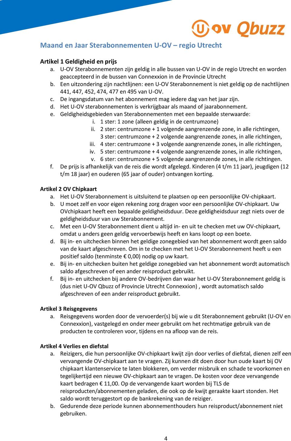 Een uitzondering zijn nachtlijnen: een U-OV Sterabonnement is niet geldig op de nachtlijnen 441, 447, 452, 474, 477 en 495 van U-OV. c.