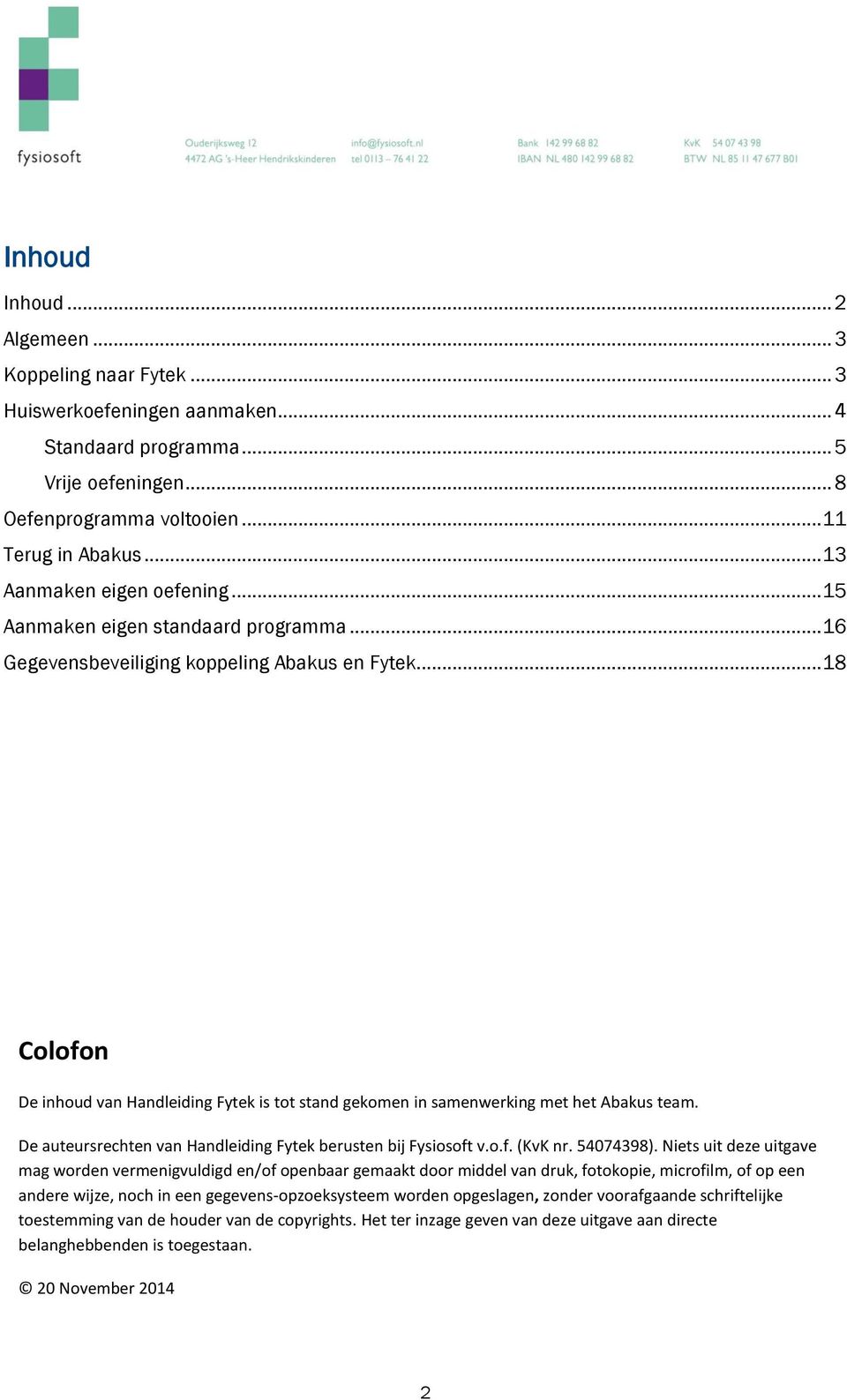 .. 18 Colofon De inhoud van Handleiding Fytek is tot stand gekomen in samenwerking met het Abakus team. De auteursrechten van Handleiding Fytek berusten bij Fysiosoft v.o.f. (KvK nr. 54074398).