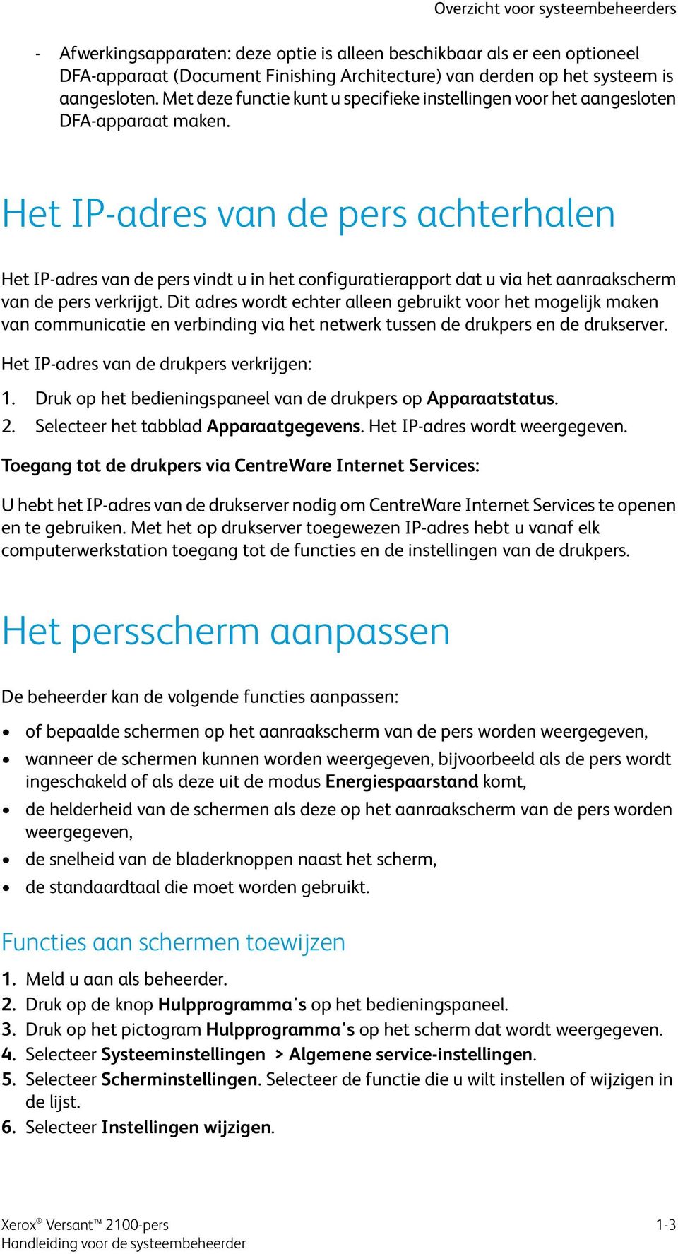 Het IP-adres van de pers achterhalen Het IP-adres van de pers vindt u in het configuratierapport dat u via het aanraakscherm van de pers verkrijgt.