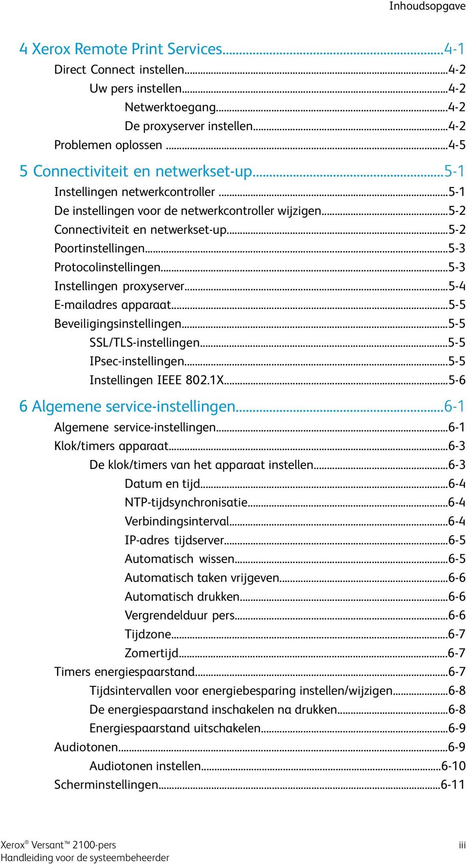 ..5-3 Protocolinstellingen...5-3 Instellingen proxyserver...5-4 E-mailadres apparaat...5-5 Beveiligingsinstellingen...5-5 SSL/TLS-instellingen...5-5 IPsec-instellingen...5-5 Instellingen IEEE 802.1X.