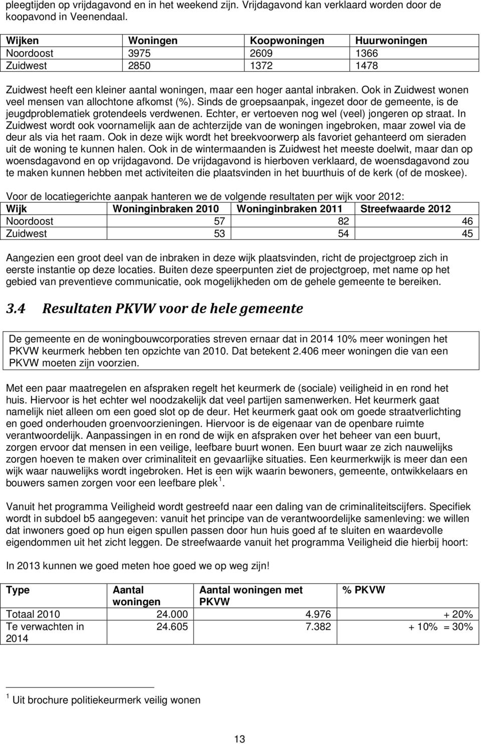 Ook in Zuidwest wonen veel mensen van allochtone afkomst (%). Sinds de groepsaanpak, ingezet door de gemeente, is de jeugdproblematiek grotendeels verdwenen.