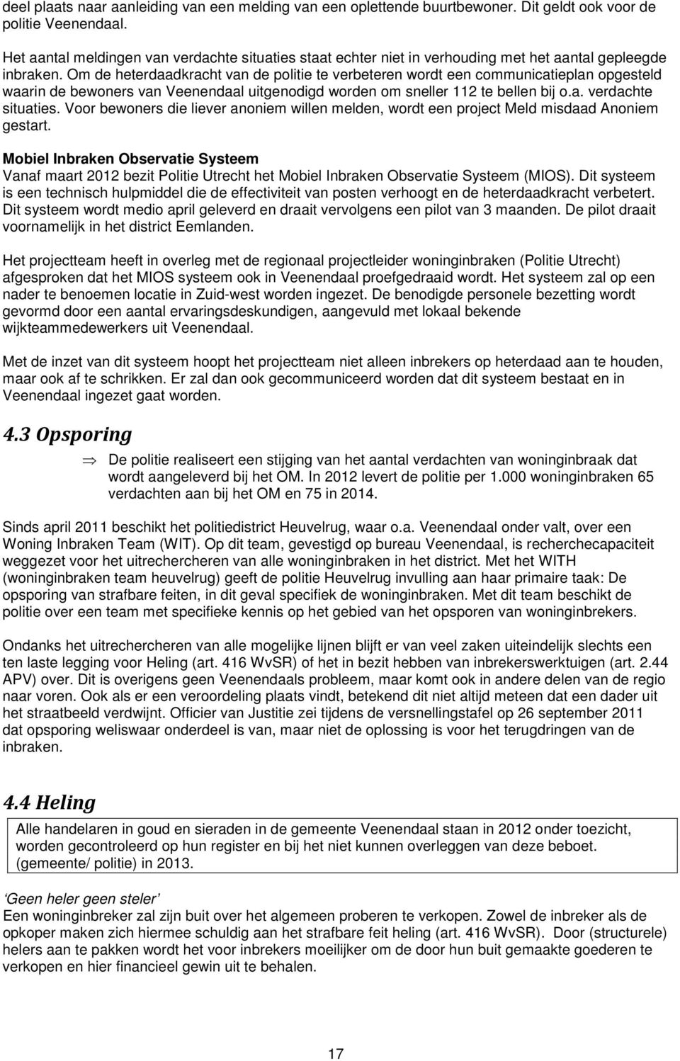 Om de heterdaadkracht van de politie te verbeteren wordt een communicatieplan opgesteld waarin de bewoners van Veenendaal uitgenodigd worden om sneller 112 te bellen bij o.a. verdachte situaties.