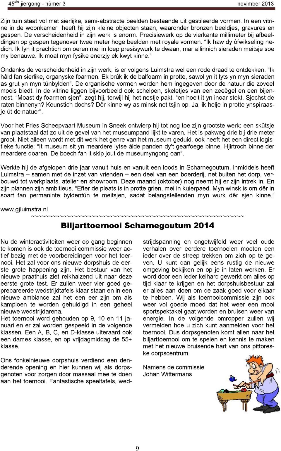 Precisiewerk op de vierkante millimeter bij afbeeldingen op gespen tegenover twee meter hoge beelden met royale vormen. Ik haw dy ôfwikseling nedich.