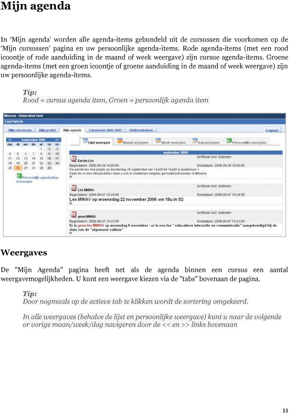 Groene agenda-items (met een groen icoontje of groene aanduiding in de maand of week weergave) zijn uw persoonlijke agenda-items.