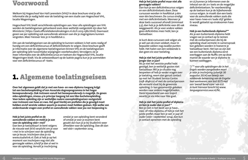 officielebekendmakingen.nl.stcrt-2013-1582.html). Daarnaast geven we per opleiding ook aanvullende adviezen aan die je slagingskans kunnen vergroten. Meer hierover lees je in hoofdstuk 2.