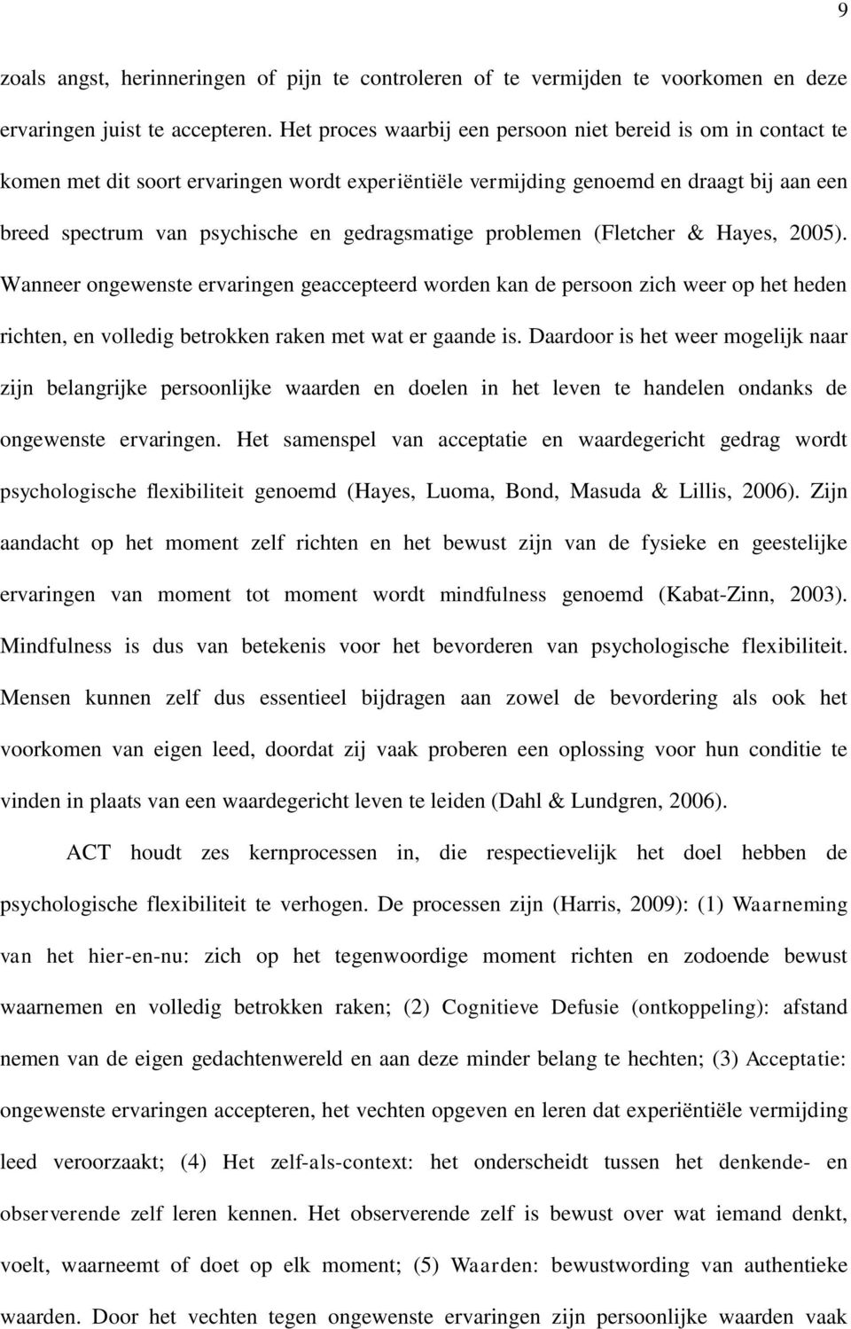 gedragsmatige problemen (Fletcher & Hayes, 2005). Wanneer ongewenste ervaringen geaccepteerd worden kan de persoon zich weer op het heden richten, en volledig betrokken raken met wat er gaande is.