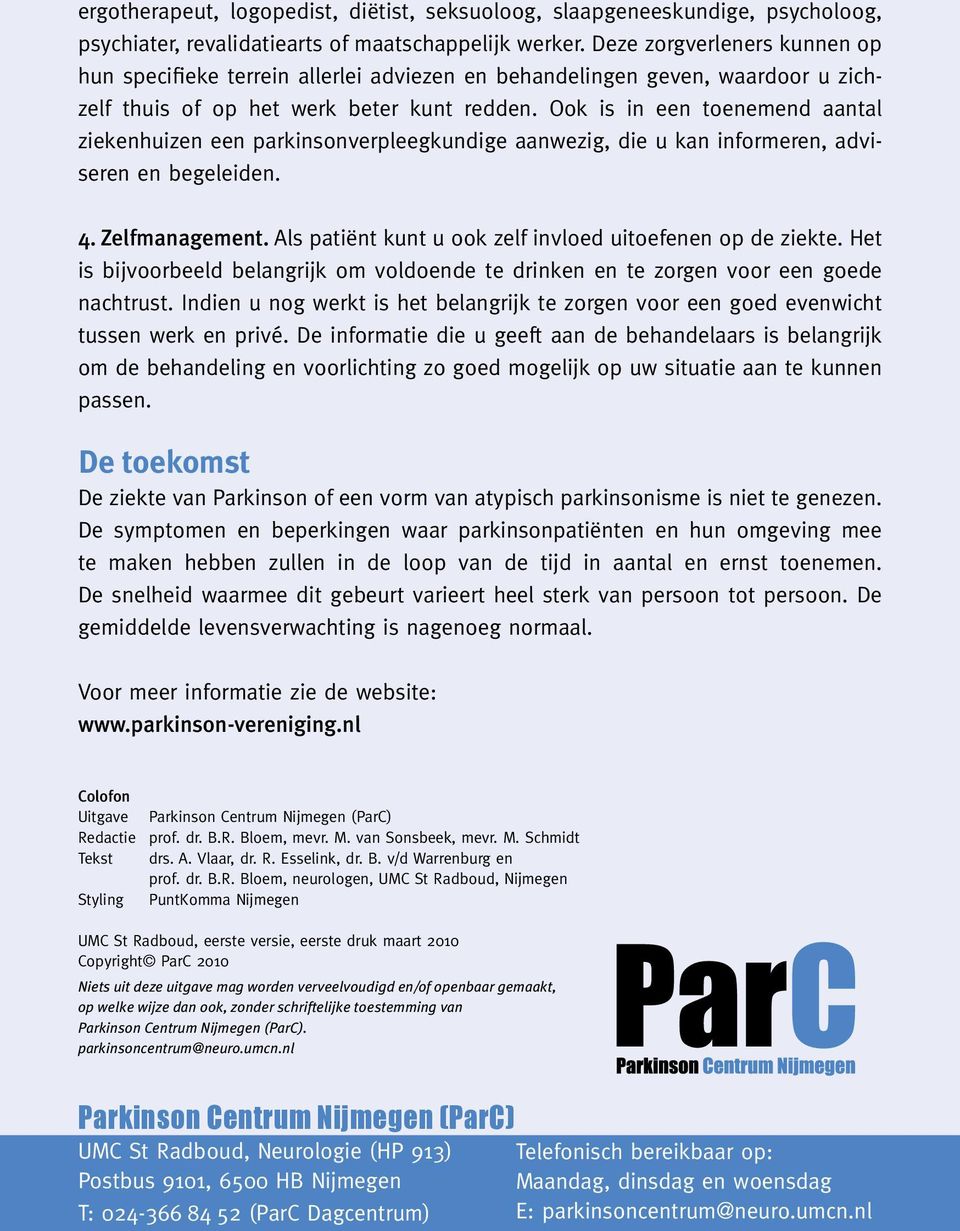 Ook is in een toenemend aantal ziekenhuizen een parkinsonverpleegkundige aanwezig, die u kan informeren, adviseren en begeleiden. 4. Zelfmanagement.