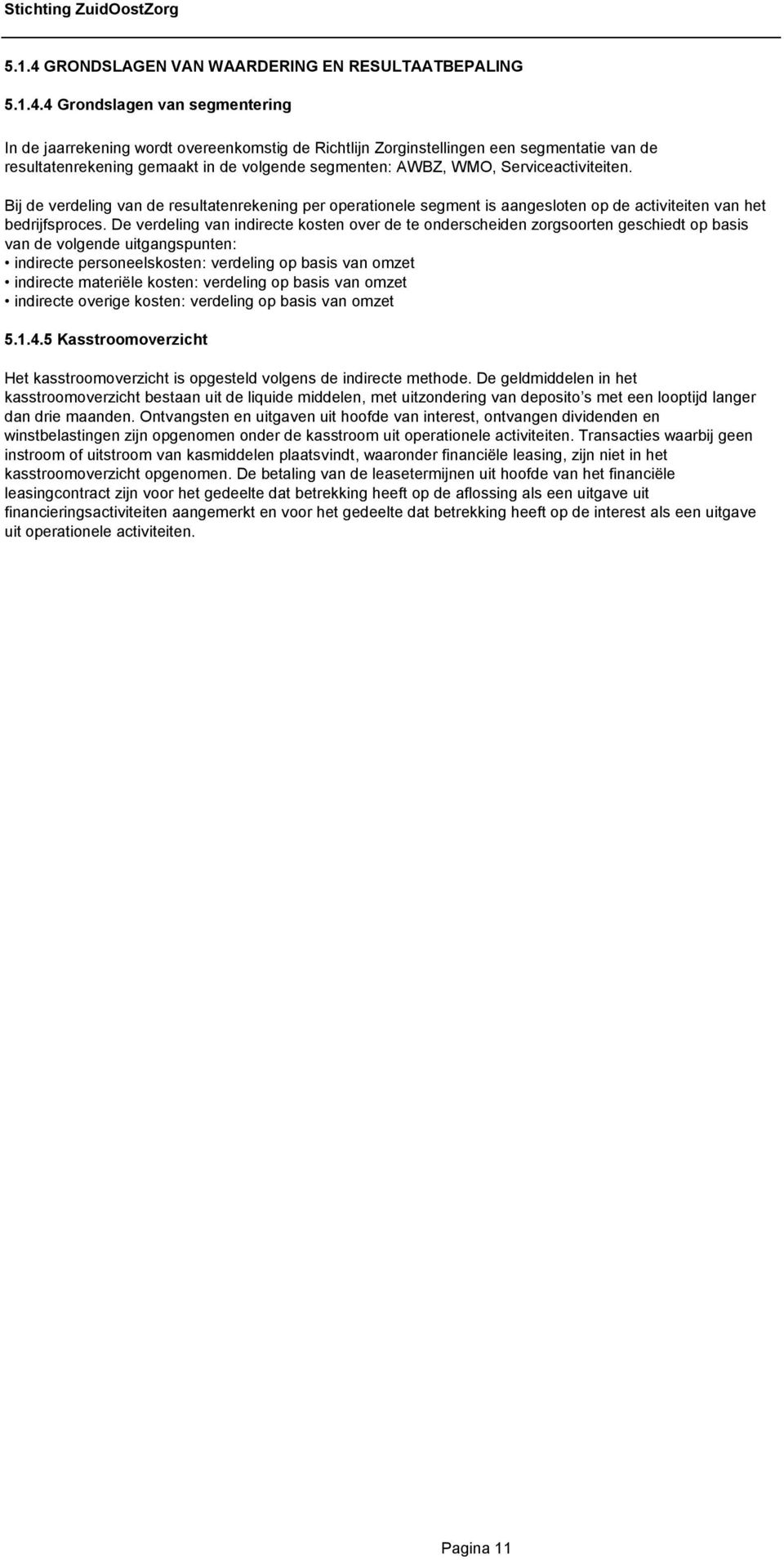 4 Grondslagen van segmentering In de jaarrekening wordt overeenkomstig de Richtlijn Zorginstellingen een segmentatie van de resultatenrekening gemaakt in de volgende segmenten: AWBZ, WMO,