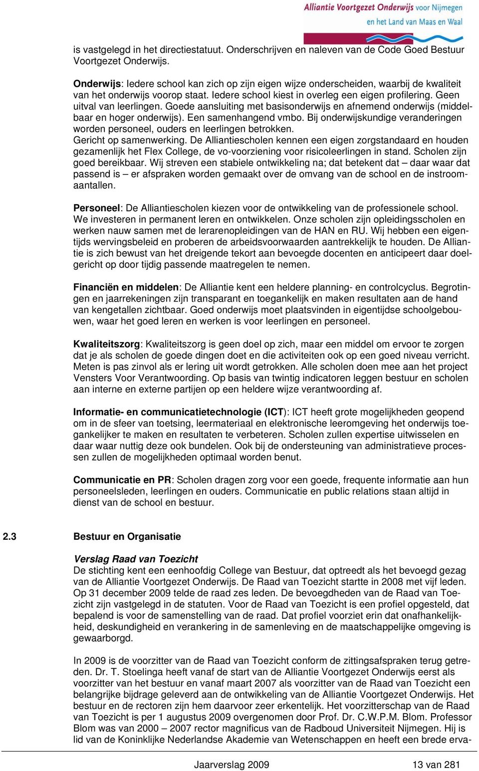 Geen uitval van leerlingen. Goede aansluiting met basisonderwijs en afnemend onderwijs (middelbaar en hoger onderwijs). Een samenhangend vmbo.