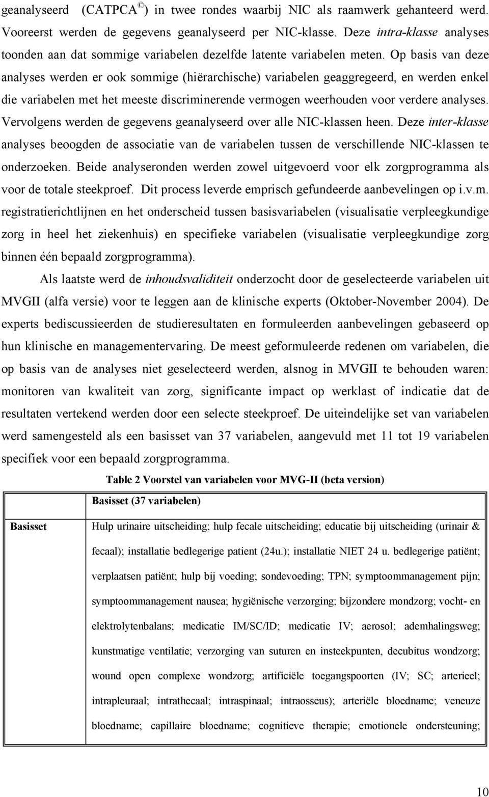 Op basis van deze analyses werden er ook sommige (hiërarchische) variabelen geaggregeerd, en werden enkel die variabelen met het meeste discriminerende vermogen weerhouden voor verdere analyses.