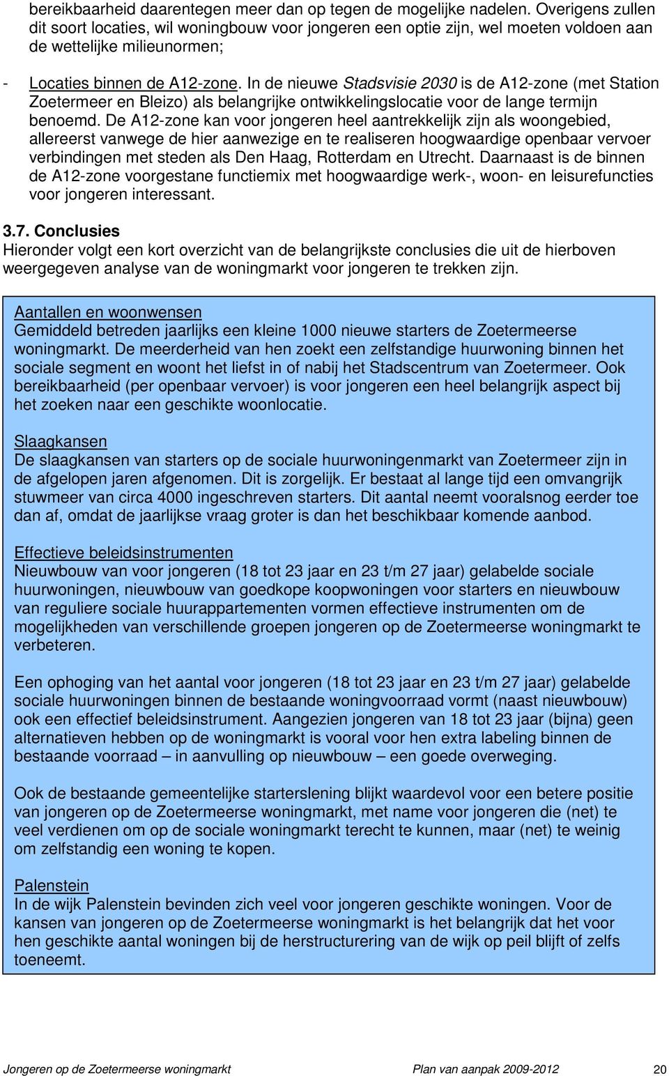 In de nieuwe Stadsvisie 2030 is de A12-zone (met Station Zoetermeer en Bleizo) als belangrijke ontwikkelingslocatie voor de lange termijn benoemd.