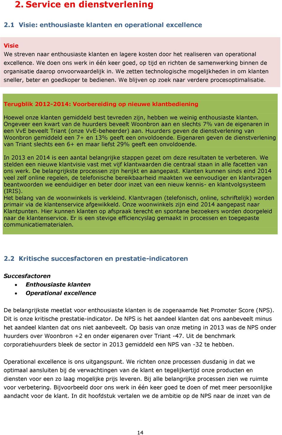 We zetten technologische mogelijkheden in om klanten sneller, beter en goedkoper te bedienen. We blijven op zoek naar verdere procesoptimalisatie.