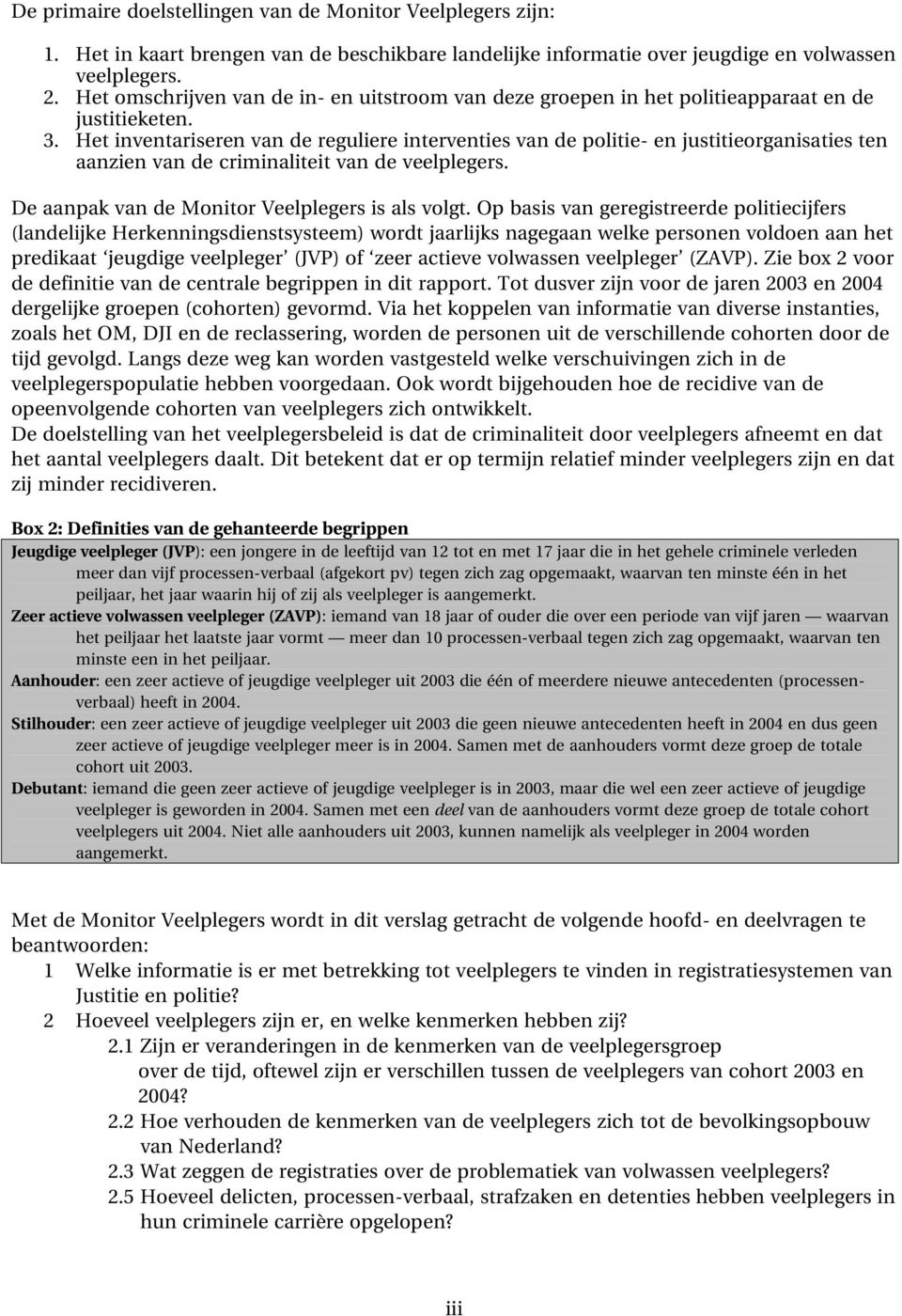 Het inventariseren van de reguliere interventies van de politie- en justitieorganisaties ten aanzien van de criminaliteit van de veelplegers. De aanpak van de Monitor Veelplegers is als volgt.