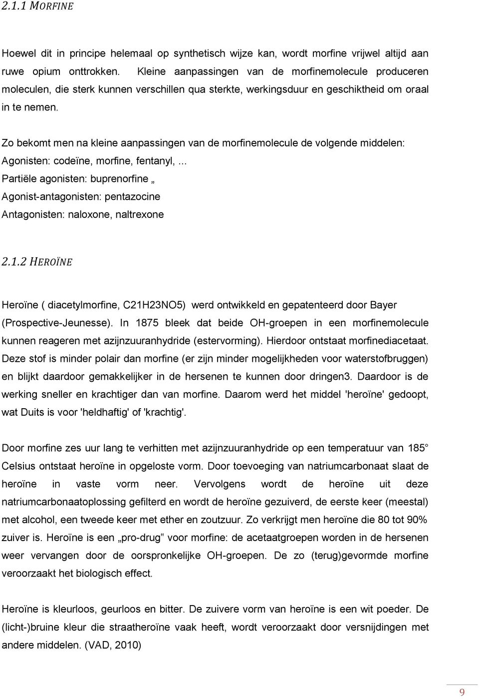 Zo bekomt men na kleine aanpassingen van de morfinemolecule de volgende middelen: Agonisten: codeïne, morfine, fentanyl,.