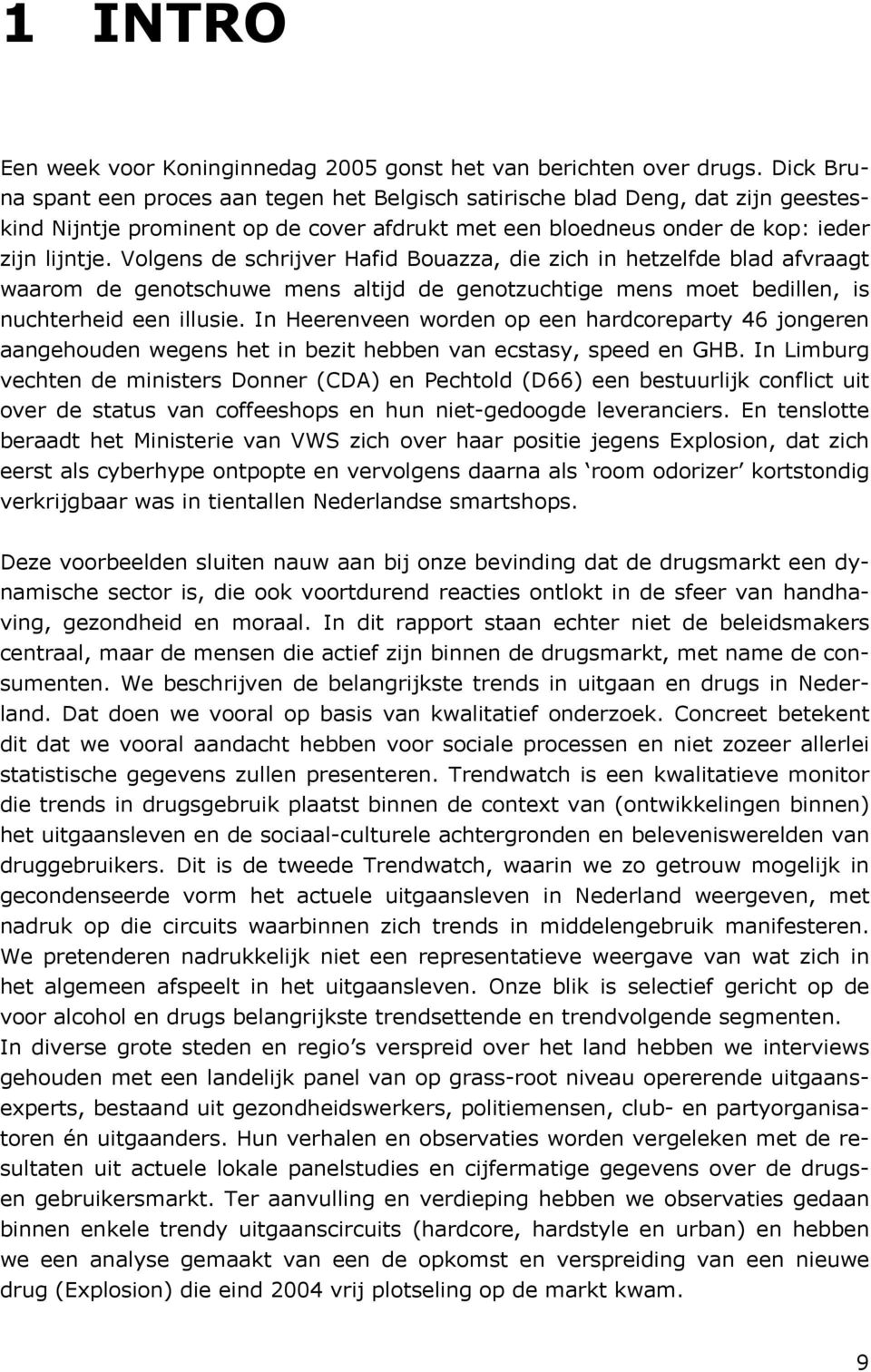 Volgens de schrijver Hafid Bouazza, die zich in hetzelfde blad afvraagt waarom de genotschuwe mens altijd de genotzuchtige mens moet bedillen, is nuchterheid een illusie.