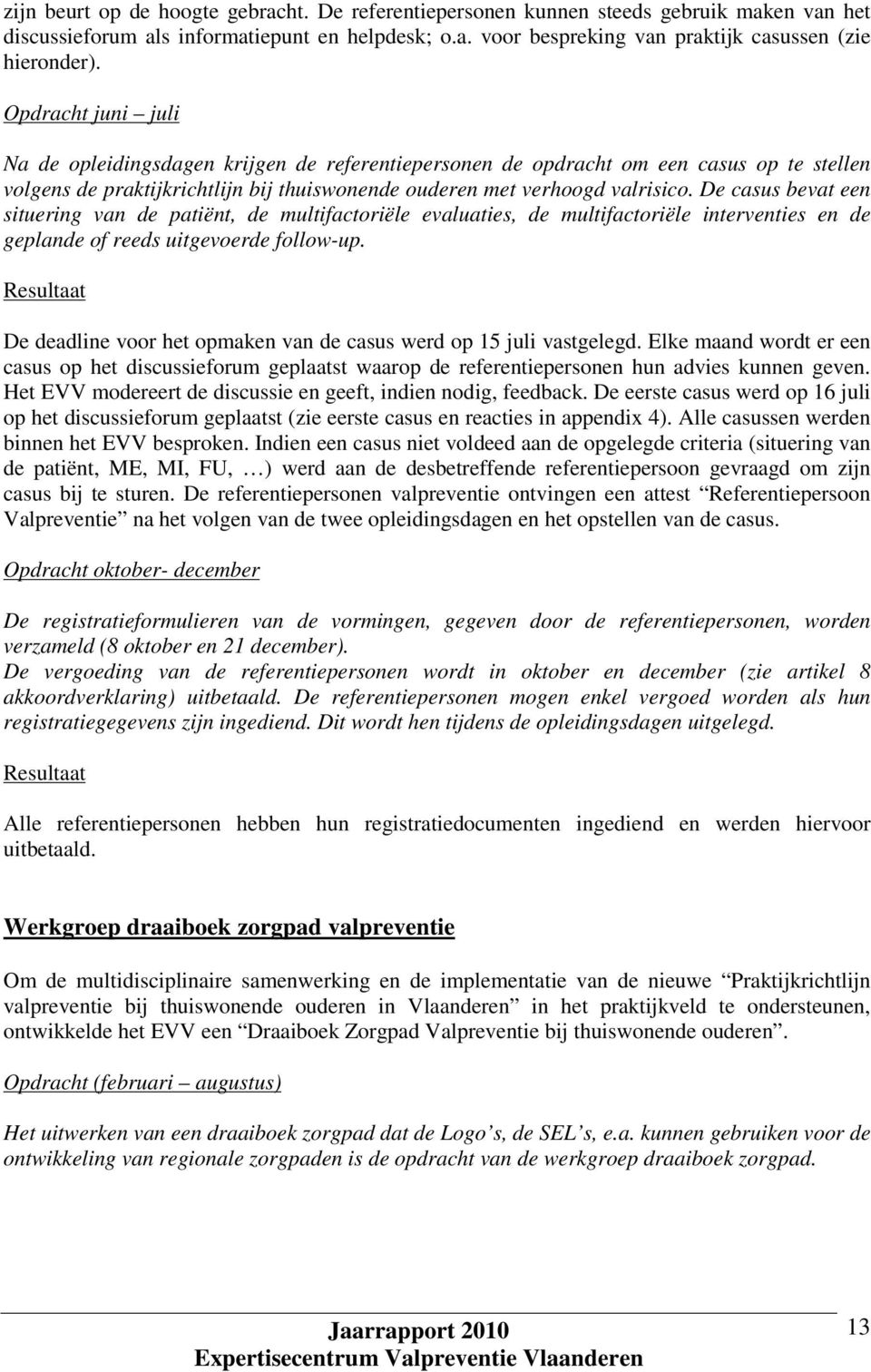 De casus bevat een situering van de patiënt, de multifactoriële evaluaties, de multifactoriële interventies en de geplande of reeds uitgevoerde follow-up.