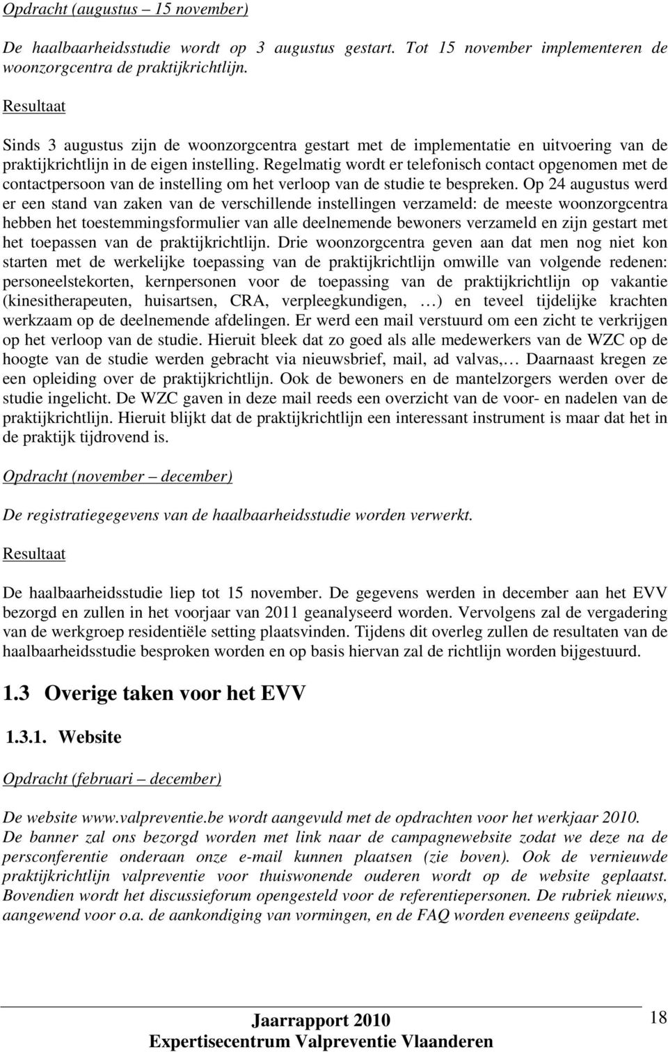 Regelmatig wordt er telefonisch contact opgenomen met de contactpersoon van de instelling om het verloop van de studie te bespreken.