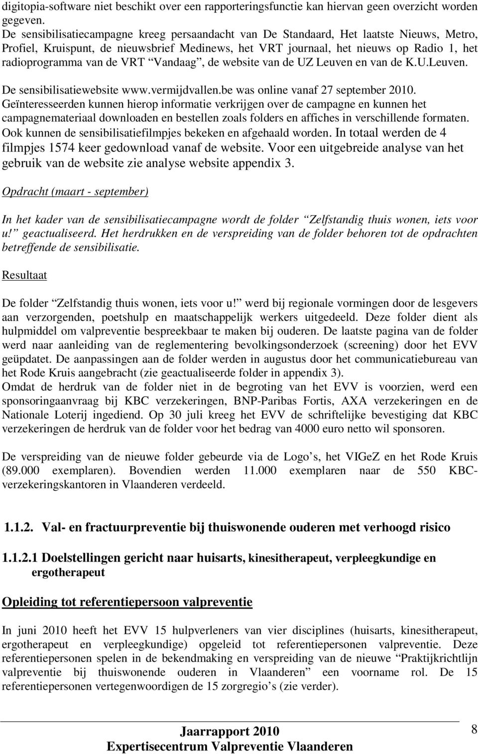 de VRT Vandaag, de website van de UZ Leuven en van de K.U.Leuven. De sensibilisatiewebsite www.vermijdvallen.be was online vanaf 27 september 2010.