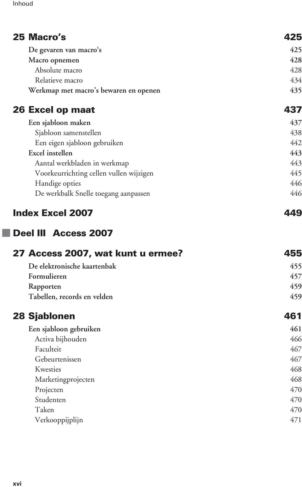 toegang aanpassen 446 Index Excel 2007 449 Deel III Access 2007 27 Access 2007, wat kunt u ermee?