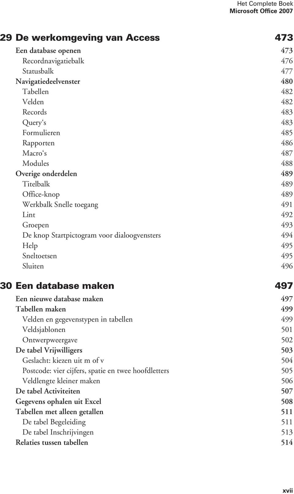 dialoogvensters 494 Help 495 Sneltoetsen 495 Sluiten 496 30 Een database maken 497 Een nieuwe database maken 497 Tabellen maken 499 Velden en gegevenstypen in tabellen 499 Veldsjablonen 501