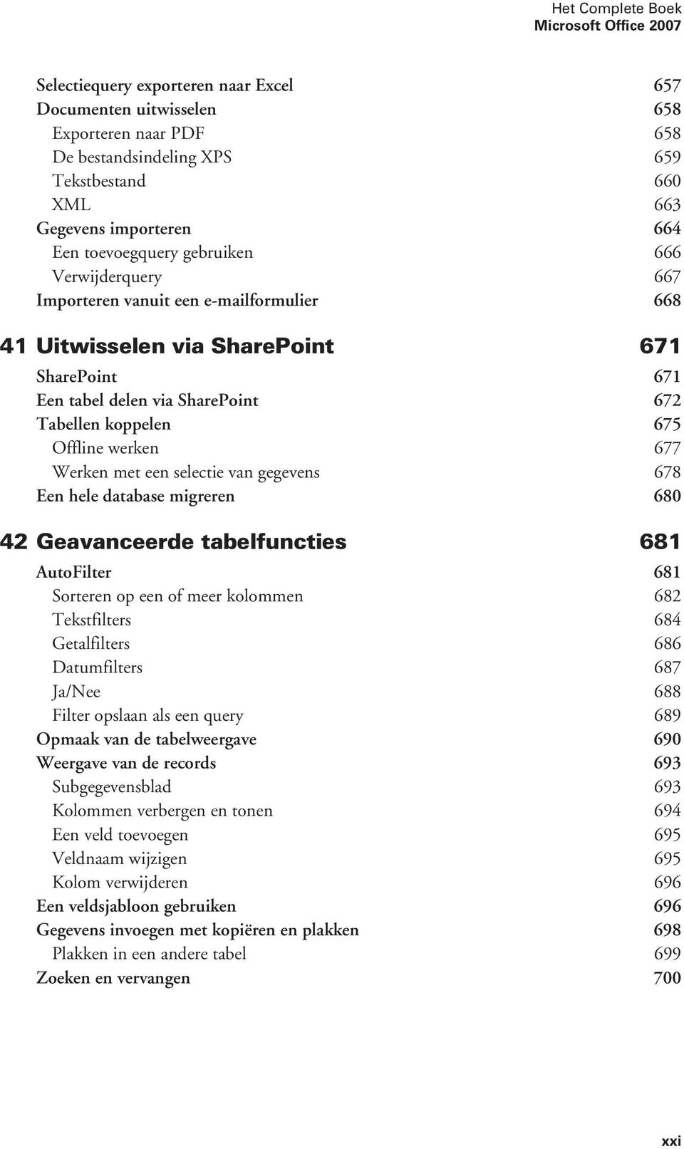 koppelen 675 Offline werken 677 Werken met een selectie van gegevens 678 Een hele database migreren 680 42 Geavanceerde tabelfuncties 681 AutoFilter 681 Sorteren op een of meer kolommen 682