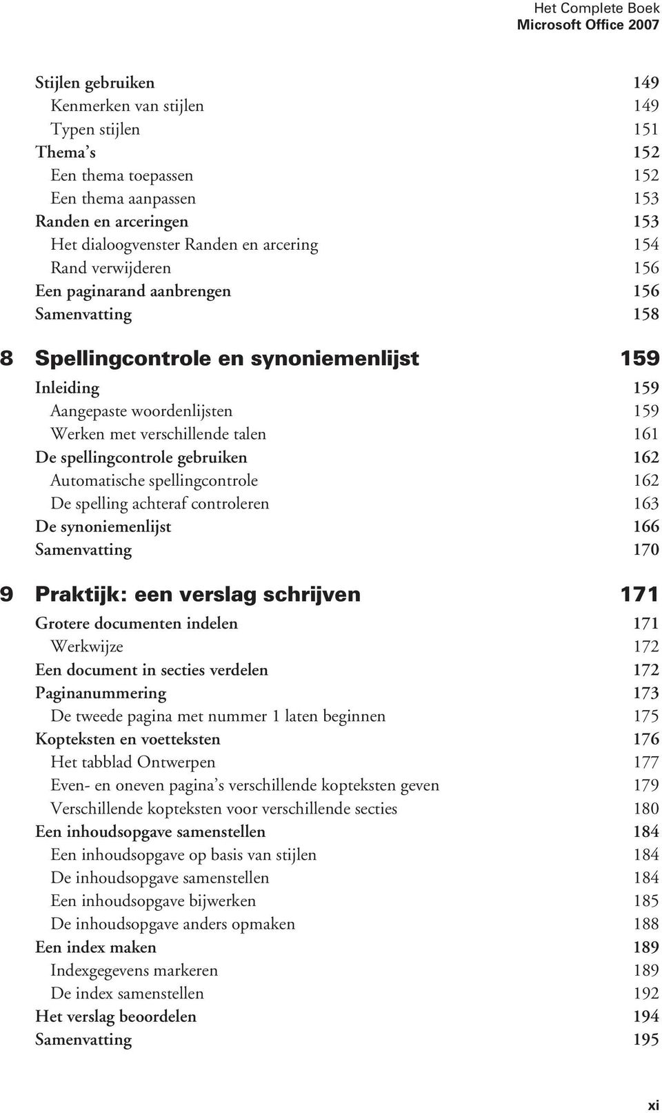 met verschillende talen 161 De spellingcontrole gebruiken 162 Automatische spellingcontrole 162 De spelling achteraf controleren 163 De synoniemenlijst 166 Samenvatting 170 9 Praktijk: een verslag