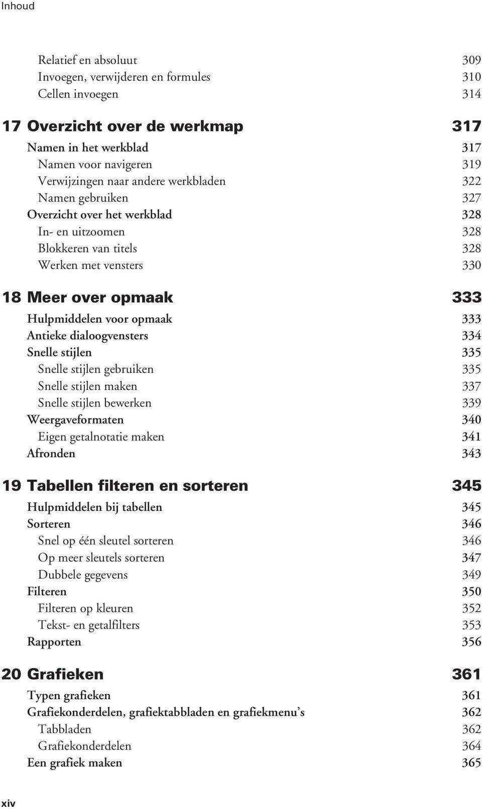 dialoogvensters 334 Snelle stijlen 335 Snelle stijlen gebruiken 335 Snelle stijlen maken 337 Snelle stijlen bewerken 339 Weergaveformaten 340 Eigen getalnotatie maken 341 Afronden 343 19 Tabellen