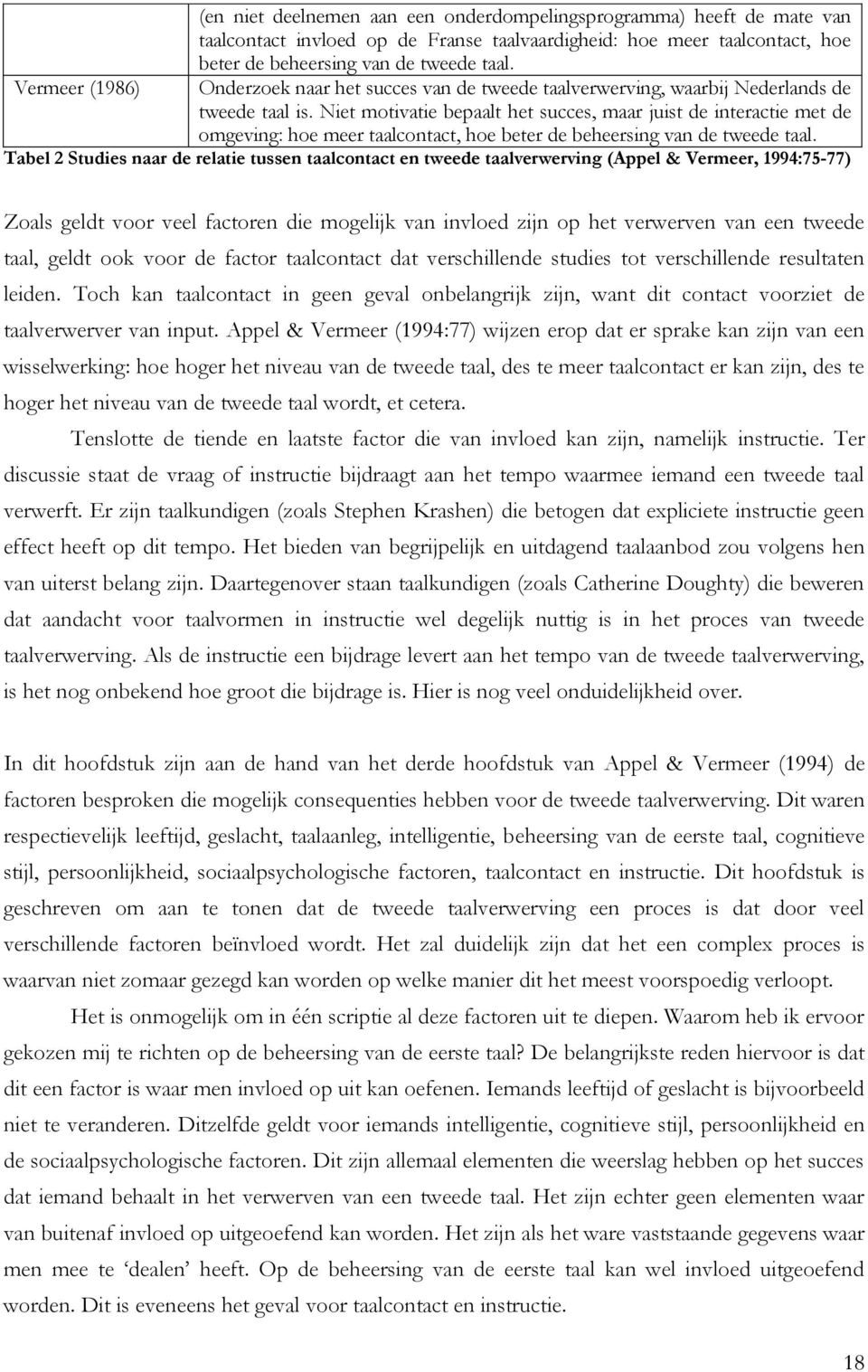 Niet motivatie bepaalt het succes, maar juist de interactie met de omgeving: hoe meer taalcontact, hoe beter de beheersing van de tweede taal.