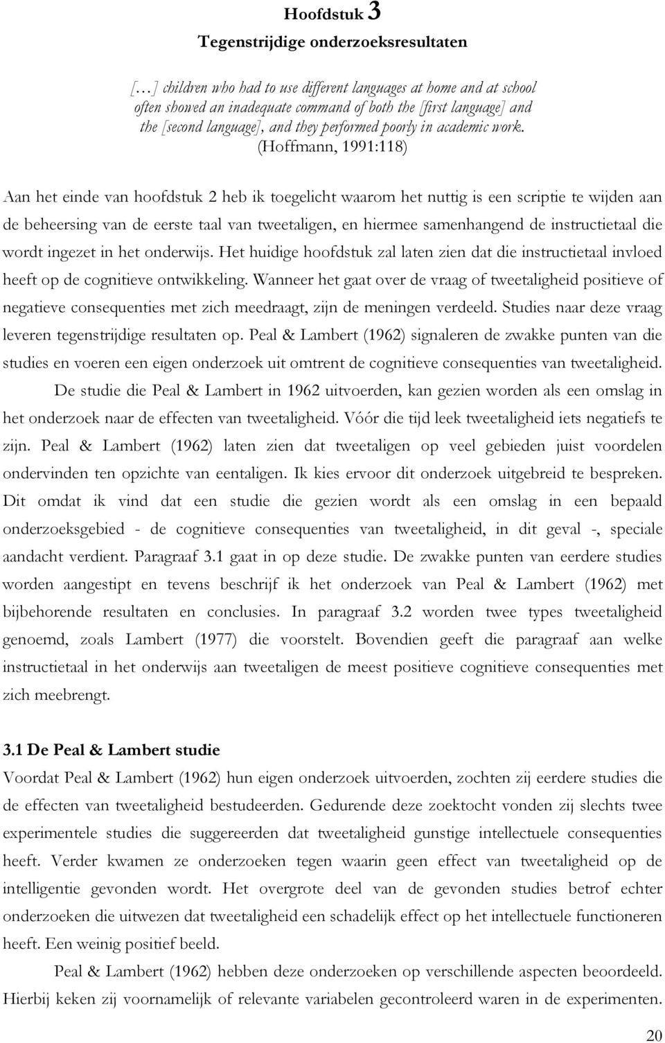 (Hoffmann, 1991:118) Aan het einde van hoofdstuk 2 heb ik toegelicht waarom het nuttig is een scriptie te wijden aan de beheersing van de eerste taal van tweetaligen, en hiermee samenhangend de