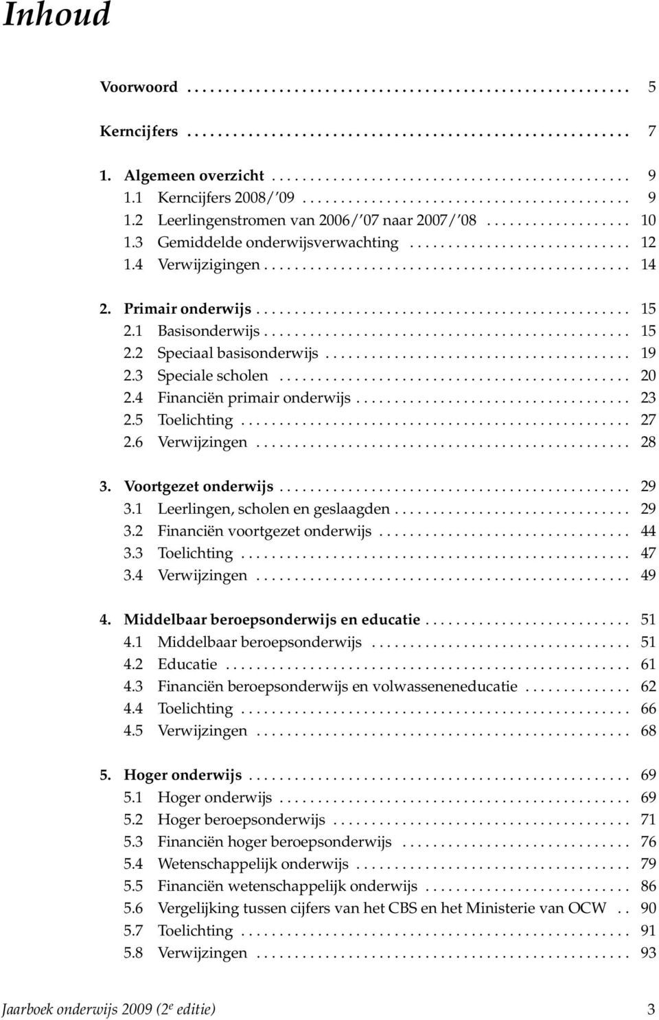 4 Verwijzigingen................................................ 14 2. Primair onderwijs.... 15 2.1 Basisonderwijs.... 15 2.2 Speciaal basisonderwijs... 19 2.3 Speciale scholen.............................................. 20 2.