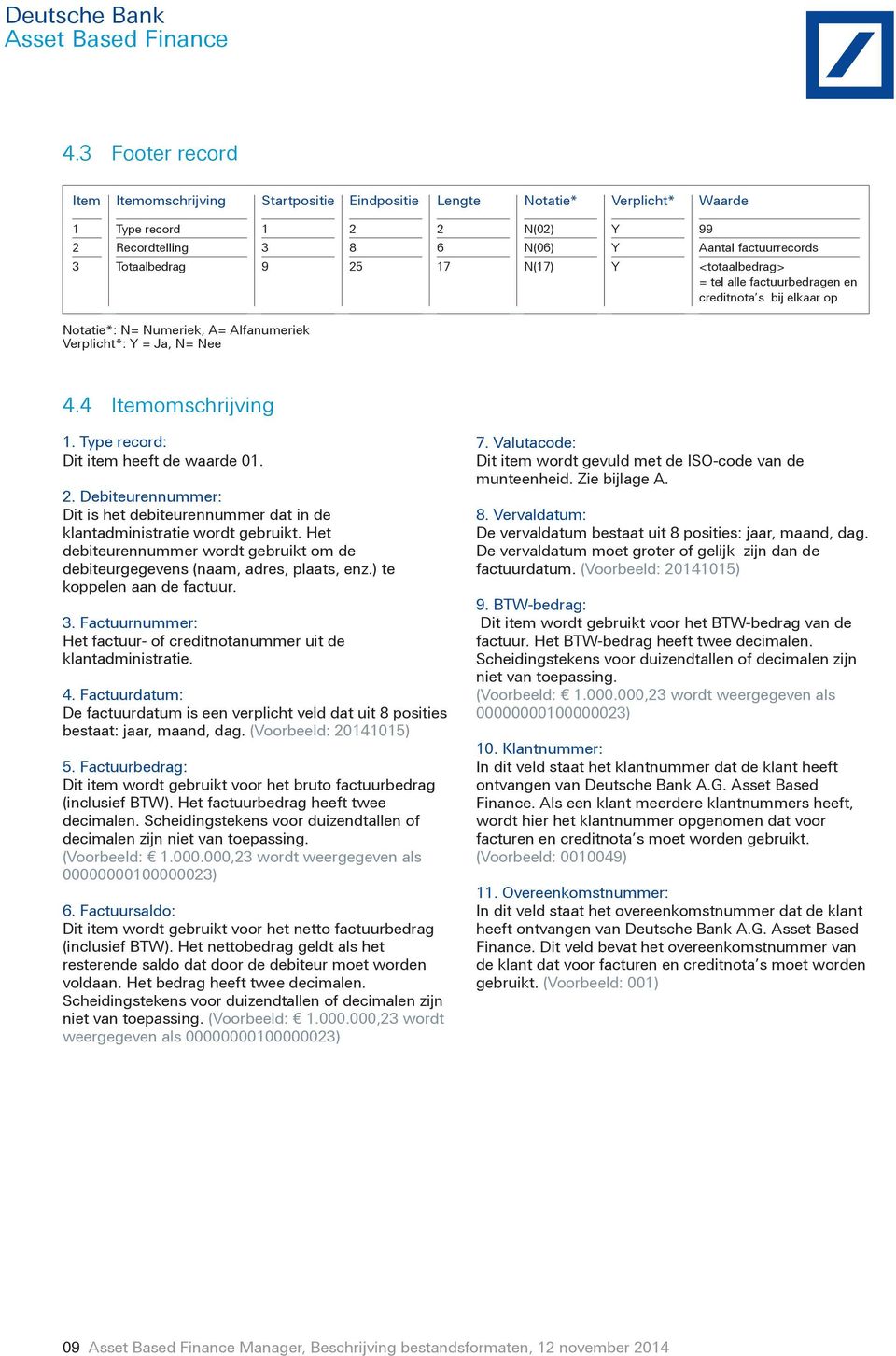 Debiteurennummer: Dit is het debiteurennummer dat in de klantadministratie wordt gebruikt. Het debiteurennummer wordt gebruikt om de debiteurgegevens (naam, adres, plaats, enz.