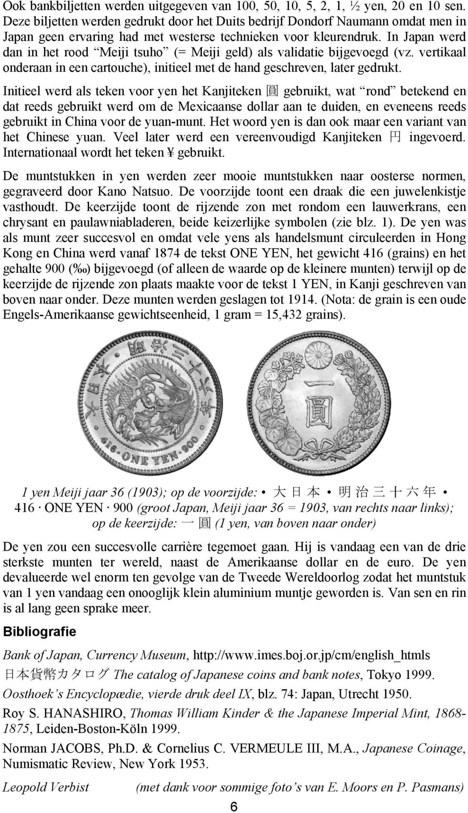 In Japan werd dan in het rood Meiji tsuho (= Meiji geld) als validatie bijgevoegd (vz. vertikaal onderaan in een cartouche), initieel met de hand geschreven, later gedrukt.