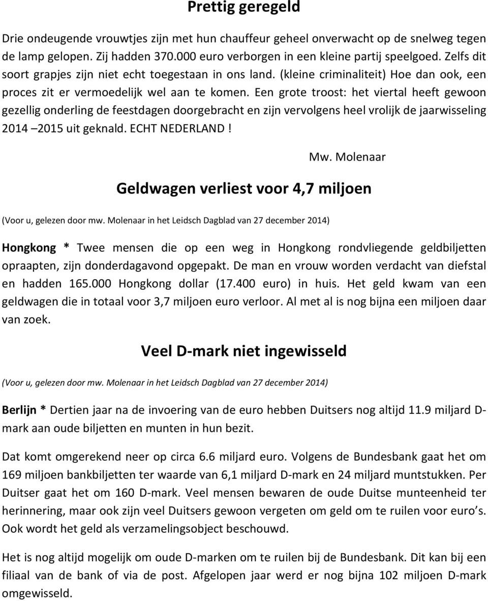 Een grote troost: het viertal heeft gewoon gezellig onderling de feestdagen doorgebracht en zijn vervolgens heel vrolijk de jaarwisseling 2014 2015 uit geknald. ECHT NEDERLAND! Mw.